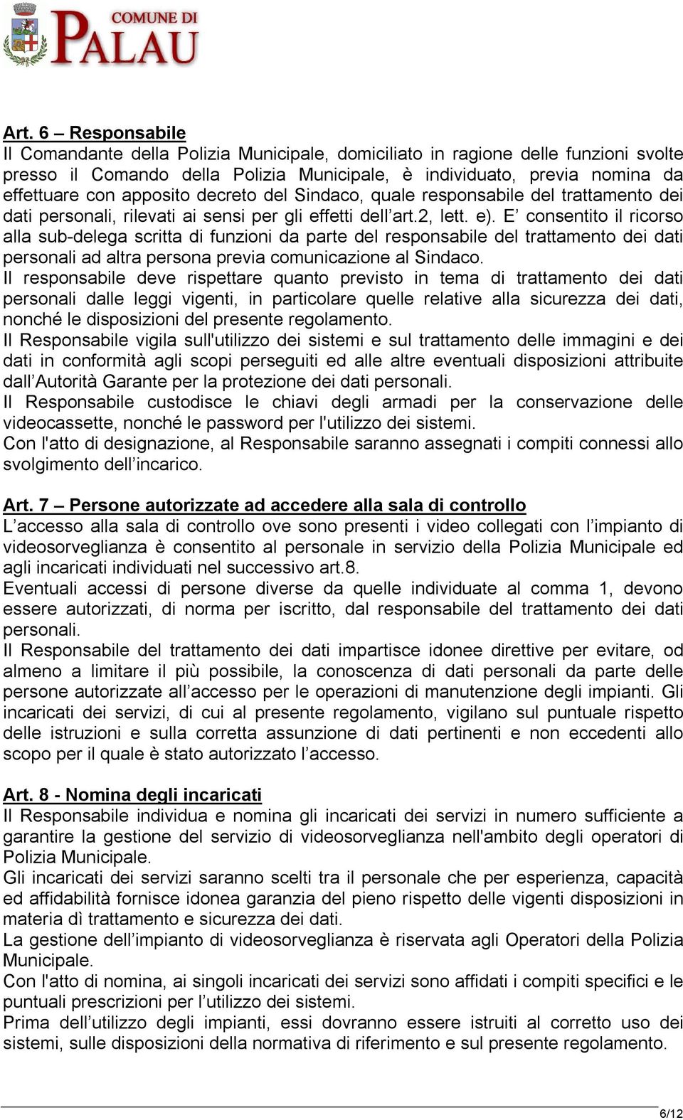 E consentito il ricorso alla sub-delega scritta di funzioni da parte del responsabile del trattamento dei dati personali ad altra persona previa comunicazione al Sindaco.