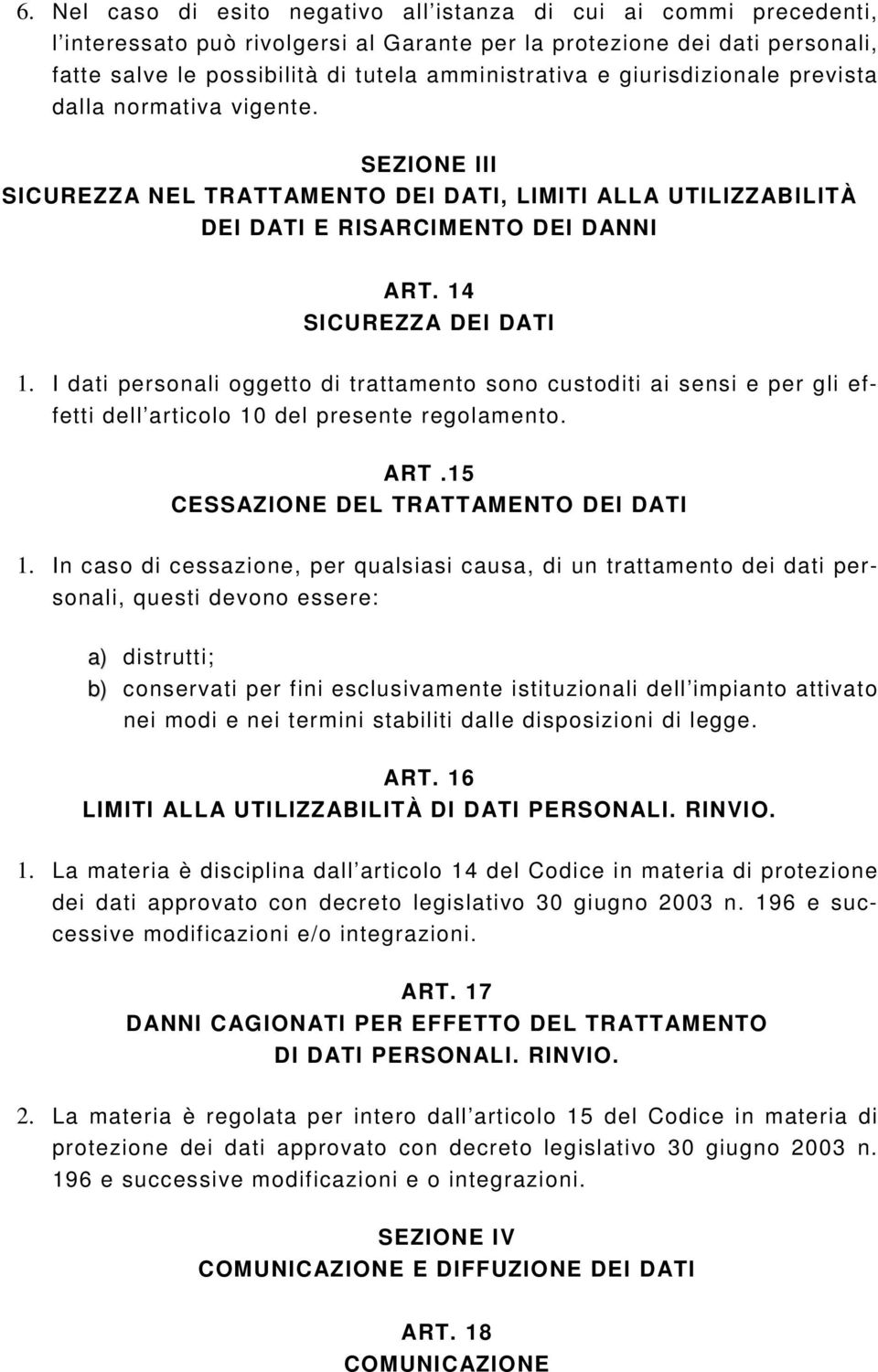 I dati personali oggetto di trattamento sono custoditi ai sensi e per gli effetti dell articolo 10 del presente regolamento. ART.15 CESSAZIONE DEL TRATTAMENTO DEI DATI 1.