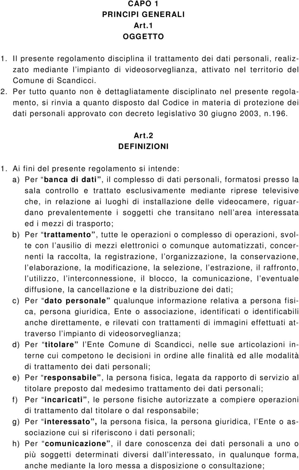 Per tutto quanto non è dettagliatamente disciplinato nel presente regolamento, si rinvia a quanto disposto dal Codice in materia di protezione dei dati personali approvato con decreto legislativo 30