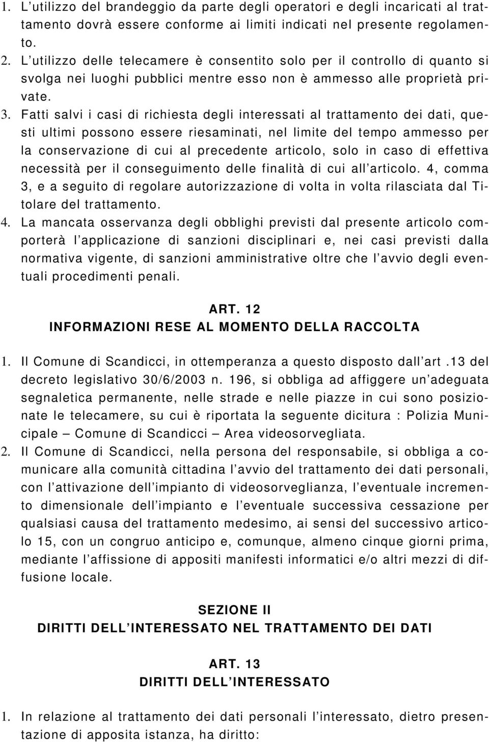 Fatti salvi i casi di richiesta degli interessati al trattamento dei dati, questi ultimi possono essere riesaminati, nel limite del tempo ammesso per la conservazione di cui al precedente articolo,