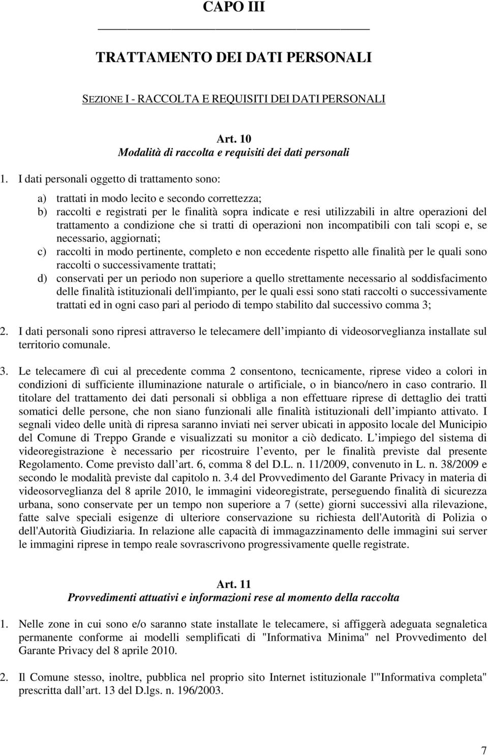 operazioni del trattamento a condizione che si tratti di operazioni non incompatibili con tali scopi e, se necessario, aggiornati; c) raccolti in modo pertinente, completo e non eccedente rispetto