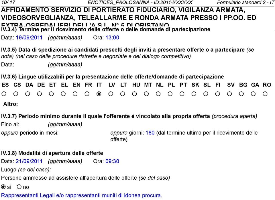 00 IV.3.5) Data di spedizione ai candidati prescelti degli inviti a presentare offerte o a partecipare (se ta) (nel caso delle procedure ristrette e negoziate e del dialogo competitivo) Data: IV.3.6) Lingue utilizzabili per la presentazione delle offerte/domande di partecipazione ES CS DA DE ET EL EN FR IT LV LT HU MT NL PL PT SK SL FI SV BG GA RO Altro: IV.