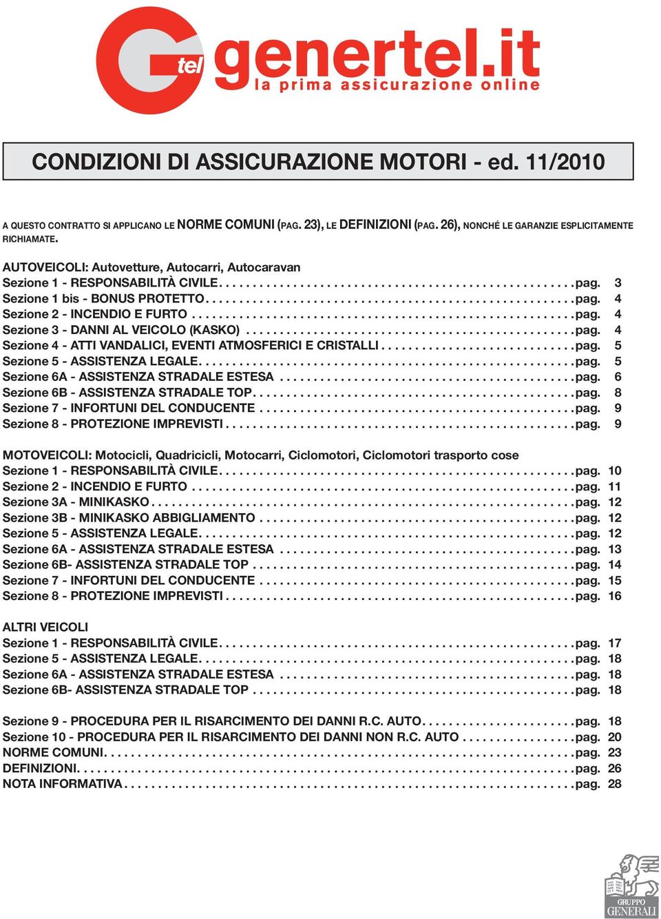 ........................................................pag. 4 Sezione 3 - DANNI AL VEICOLO (KASKO).................................................pag. 4 Sezione 4 - ATTI VANDALICI, EVENTI ATMOSFERICI E CRISTALLI.