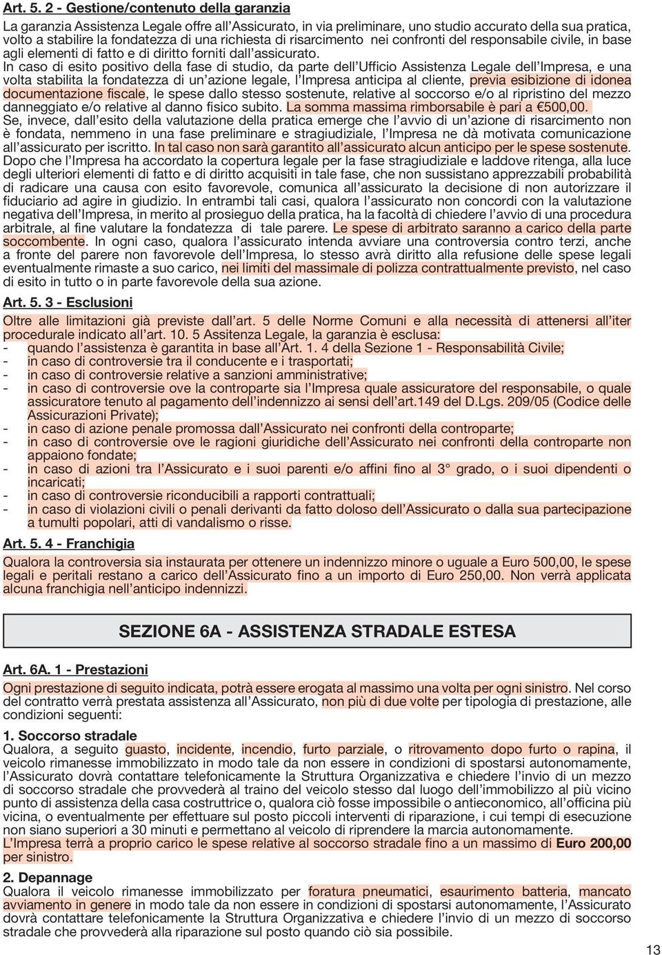 di risarcimento nei confronti del responsabile civile, in base agli elementi di fatto e di diritto forniti dall assicurato.