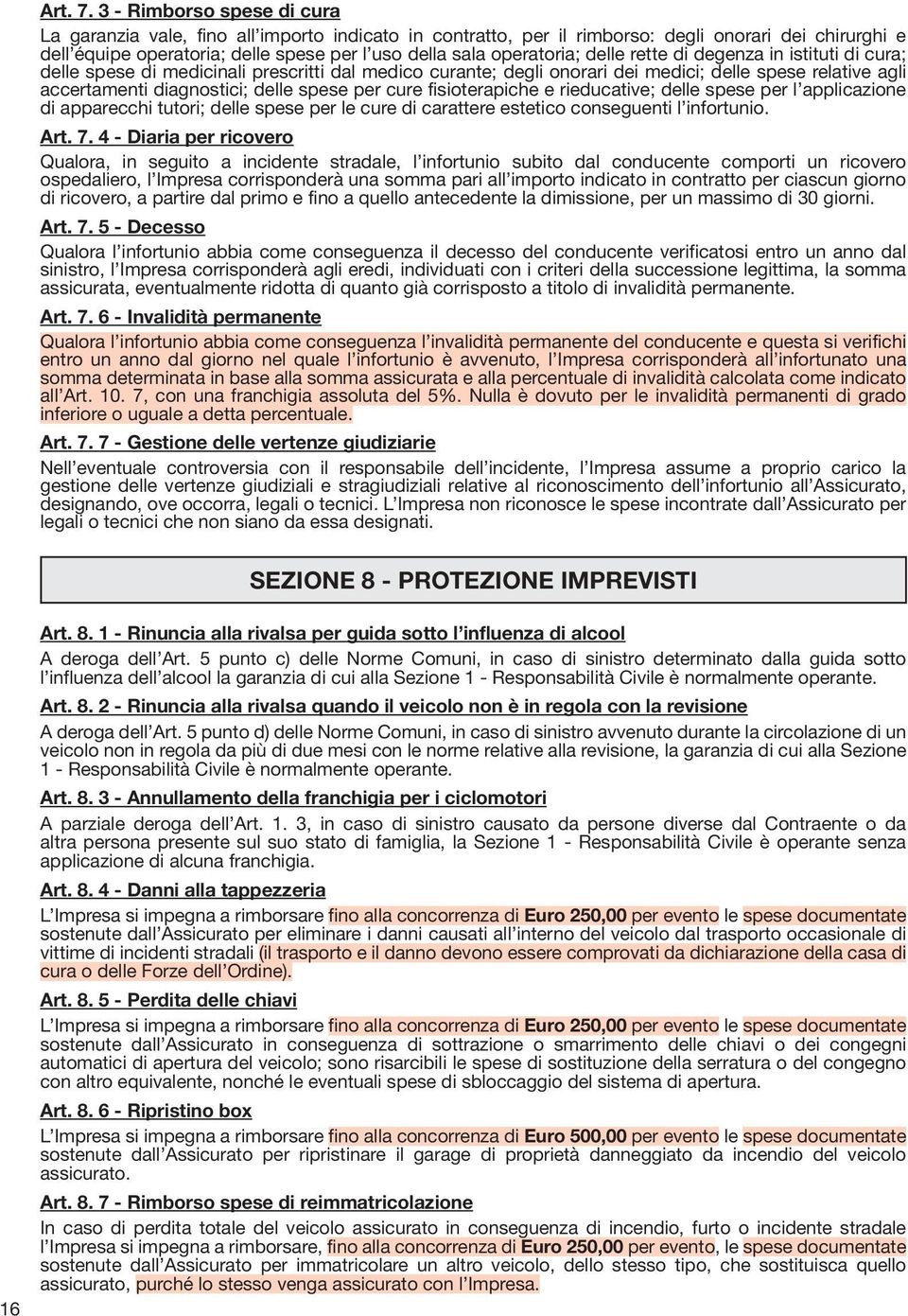 operatoria; delle rette di degenza in istituti di cura; delle spese di medicinali prescritti dal medico curante; degli onorari dei medici; delle spese relative agli accertamenti diagnostici; delle