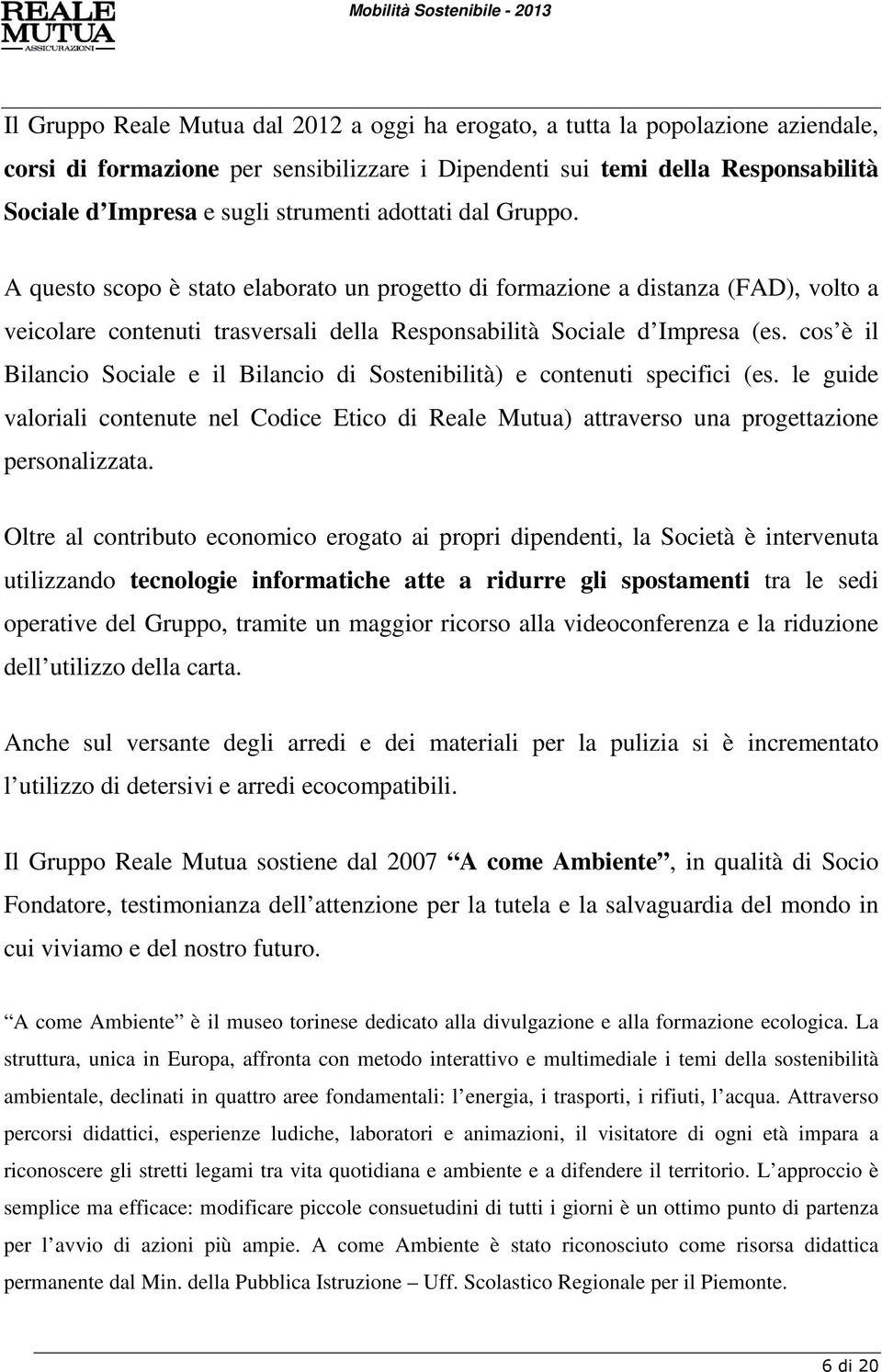 cos è il Bilancio Sociale e il Bilancio di Sostenibilità) e contenuti specifici (es. le guide valoriali contenute nel Codice Etico di Reale Mutua) attraverso una progettazione personalizzata.