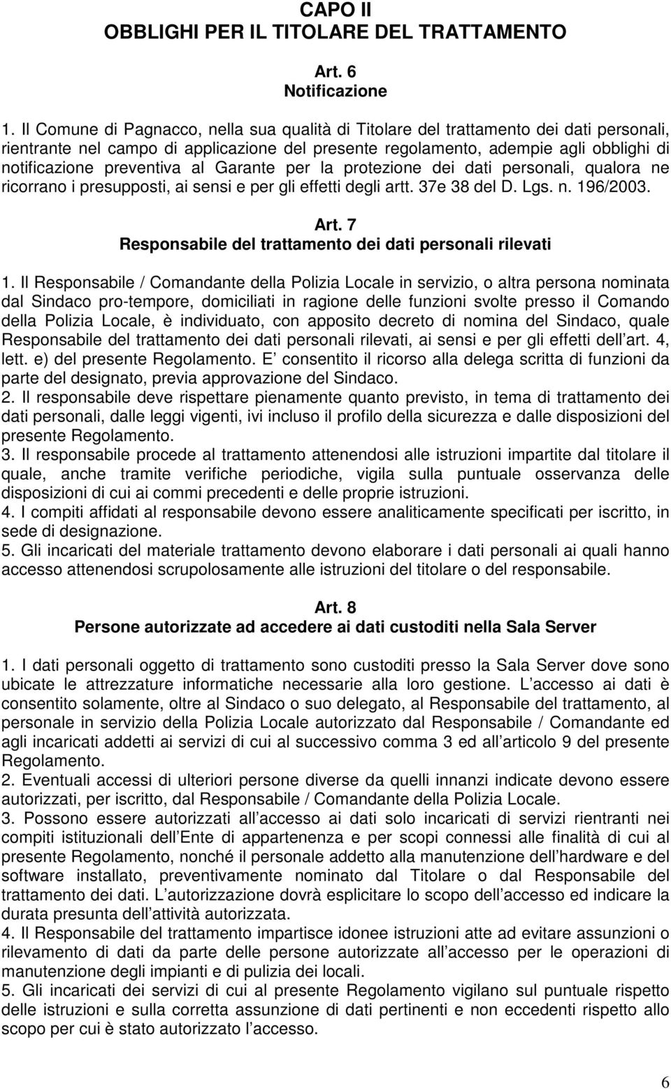 preventiva al Garante per la protezione dei dati personali, qualora ne ricorrano i presupposti, ai sensi e per gli effetti degli artt. 37e 38 del D. Lgs. n. 196/2003. Art.