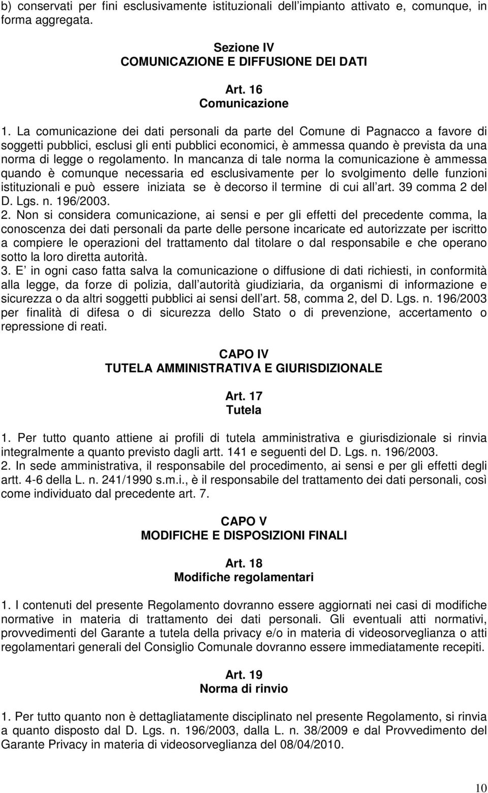 In mancanza di tale norma la comunicazione è ammessa quando è comunque necessaria ed esclusivamente per lo svolgimento delle funzioni istituzionali e può essere iniziata se è decorso il termine di