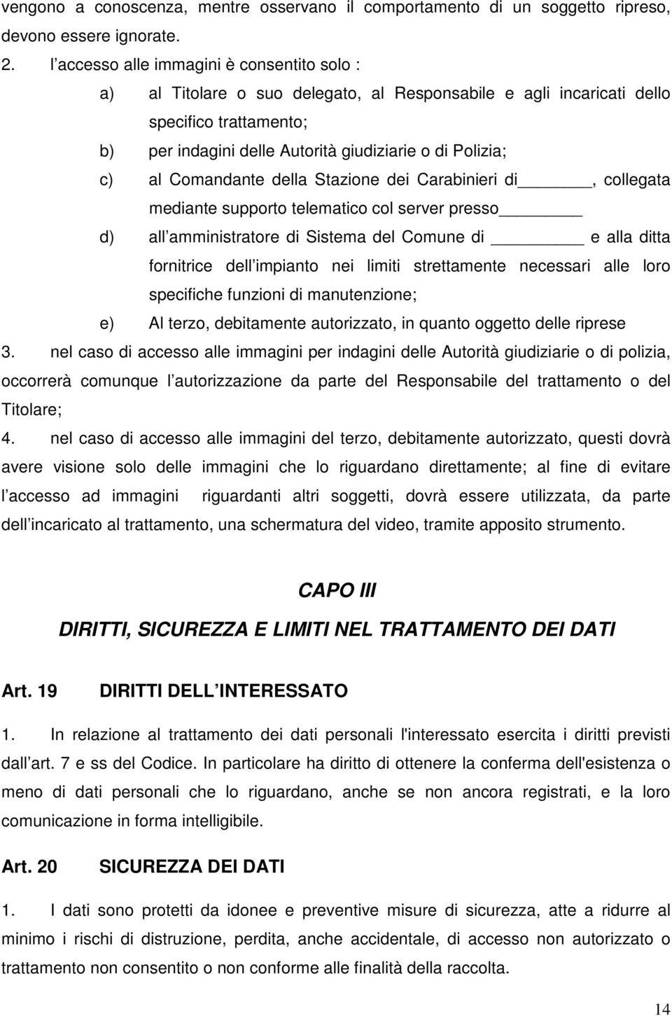 al Comandante della Stazione dei Carabinieri di, collegata mediante supporto telematico col server presso d) all amministratore di Sistema del Comune di e alla ditta fornitrice dell impianto nei