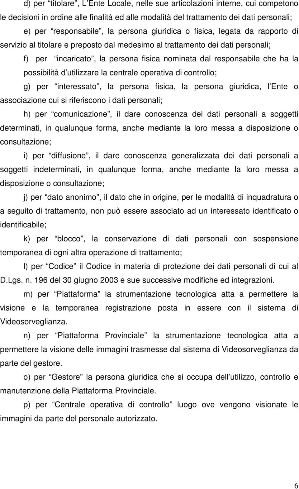 la possibilità d utilizzare la centrale operativa di controllo; g) per interessato, la persona fisica, la persona giuridica, l Ente o associazione cui si riferiscono i dati personali; h) per