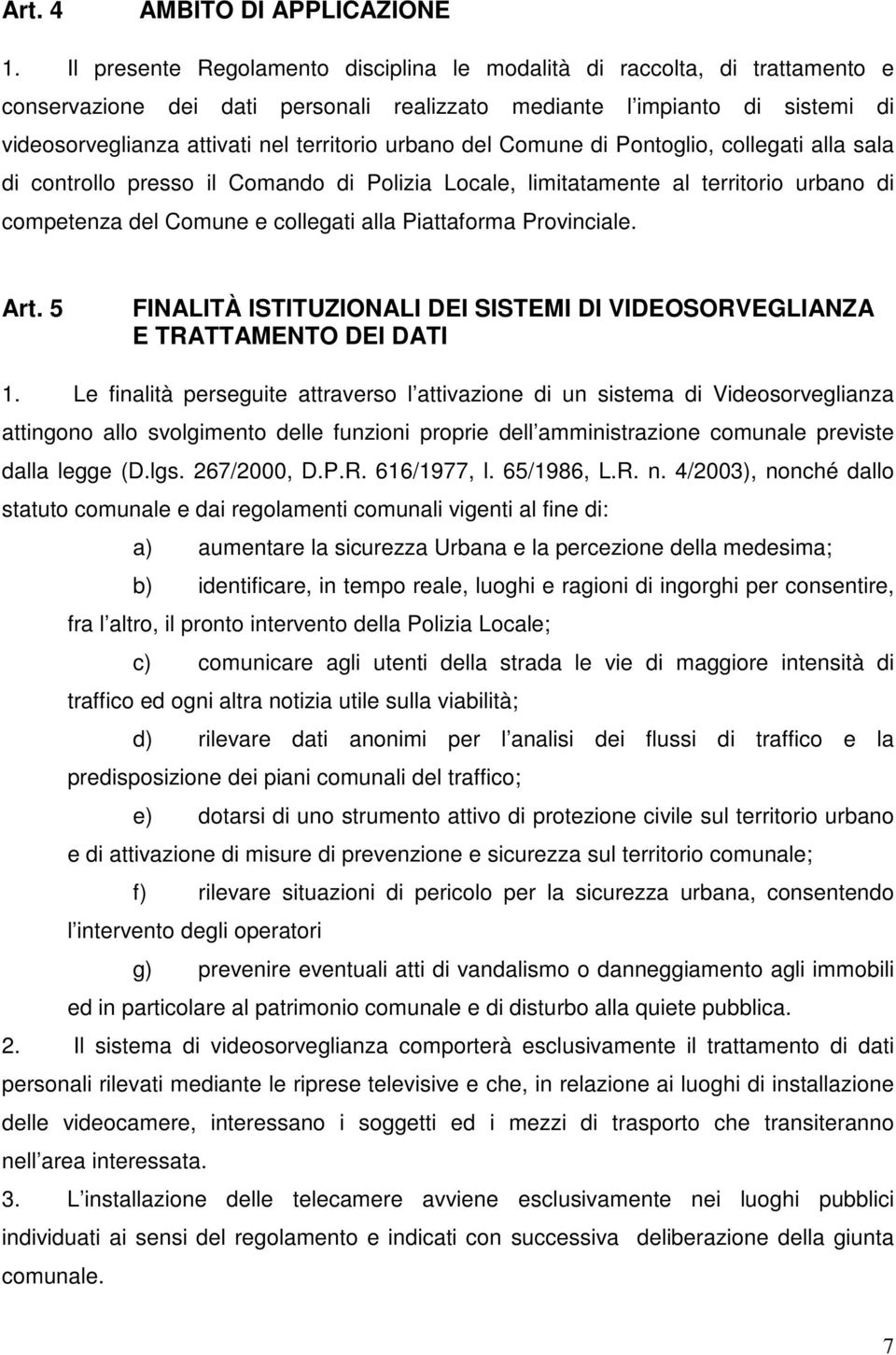 urbano del Comune di Pontoglio, collegati alla sala di controllo presso il Comando di Polizia Locale, limitatamente al territorio urbano di competenza del Comune e collegati alla Piattaforma