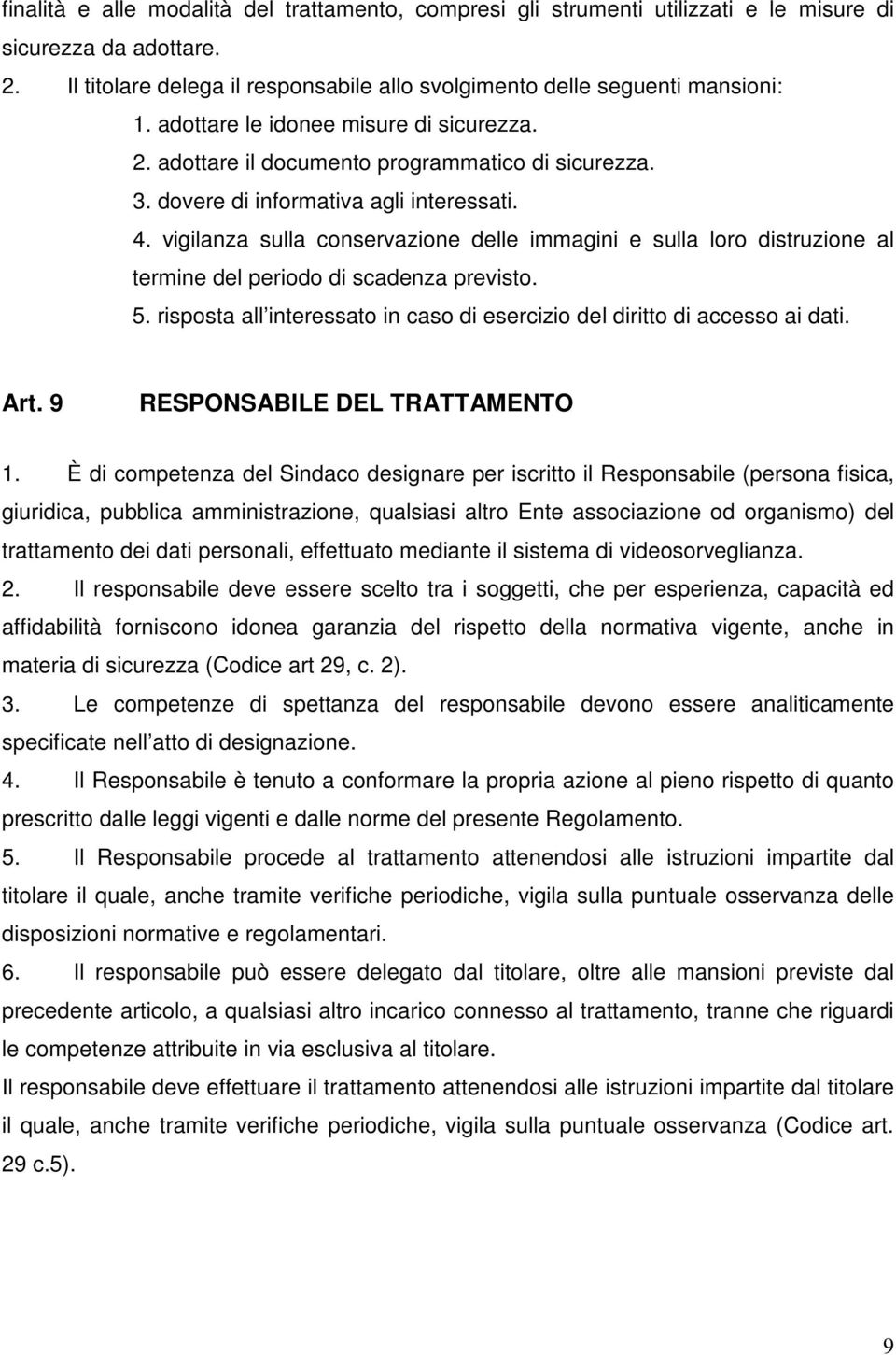 vigilanza sulla conservazione delle immagini e sulla loro distruzione al termine del periodo di scadenza previsto. 5. risposta all interessato in caso di esercizio del diritto di accesso ai dati. Art.