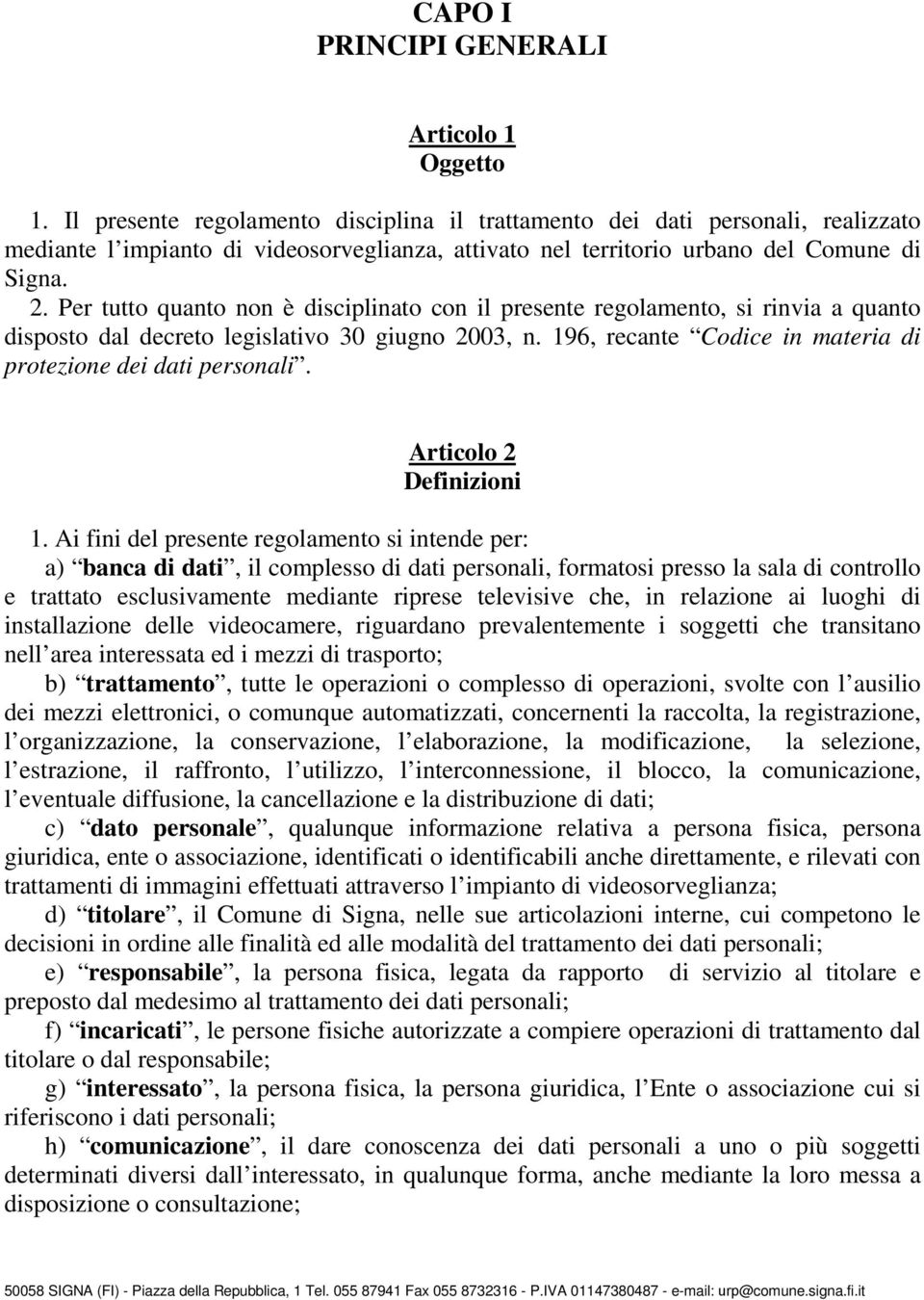 Per tutto quanto non è disciplinato con il presente regolamento, si rinvia a quanto disposto dal decreto legislativo 30 giugno 2003, n. 196, recante Codice in materia di protezione dei dati personali.