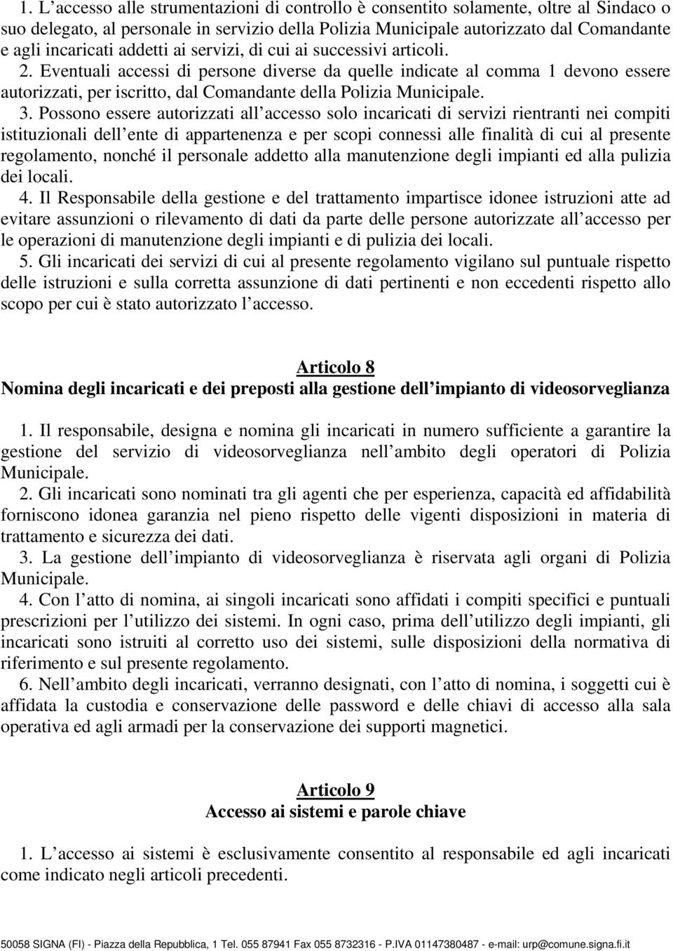 Eventuali accessi di persone diverse da quelle indicate al comma 1 devono essere autorizzati, per iscritto, dal Comandante della Polizia Municipale. 3.