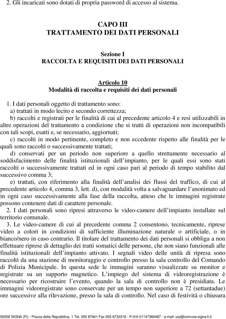 I dati personali oggetto di trattamento sono: a) trattati in modo lecito e secondo correttezza; b) raccolti e registrati per le finalità di cui al precedente articolo 4 e resi utilizzabili in altre