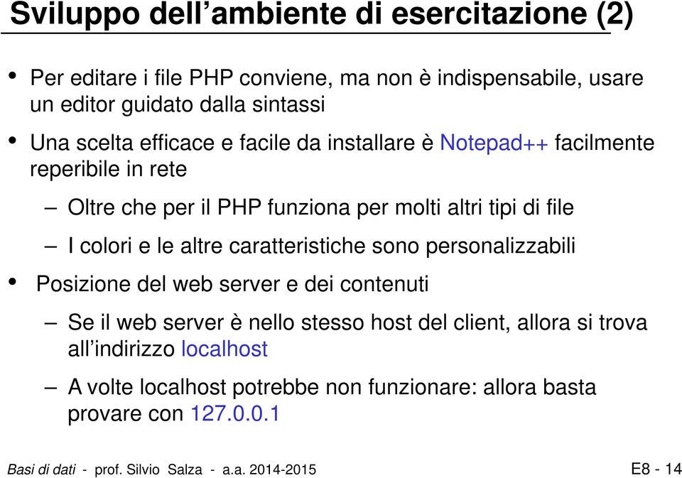 altre caratteristiche sono personalizzabili Posizione del web server e dei contenuti Se il web server è nello stesso host del client, allora si trova