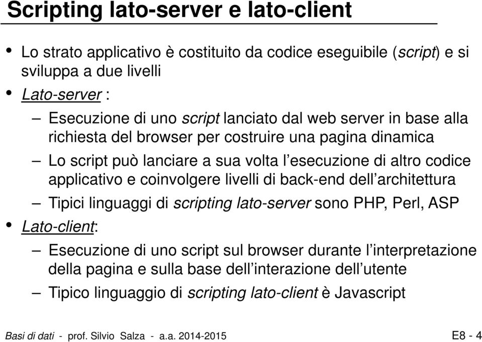 coinvolgere livelli di back-end dell architettura Tipici linguaggi di scripting lato-server sono PHP, Perl, ASP Lato-client: Esecuzione di uno script sul browser durante l