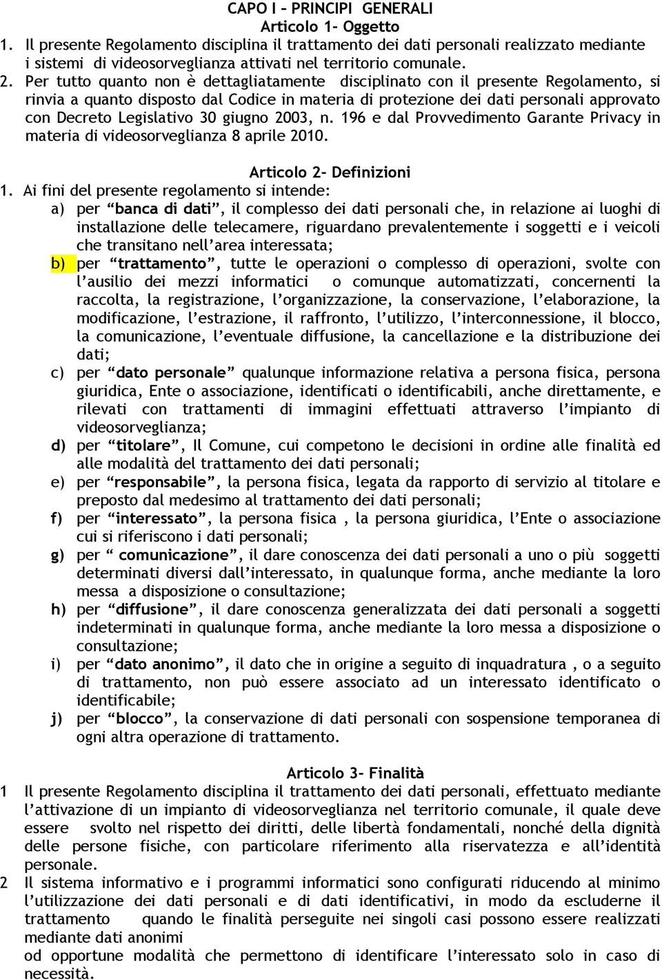 Per tutto quanto non è dettagliatamente disciplinato con il presente Regolamento, si rinvia a quanto disposto dal Codice in materia di protezione dei dati personali approvato con Decreto Legislativo