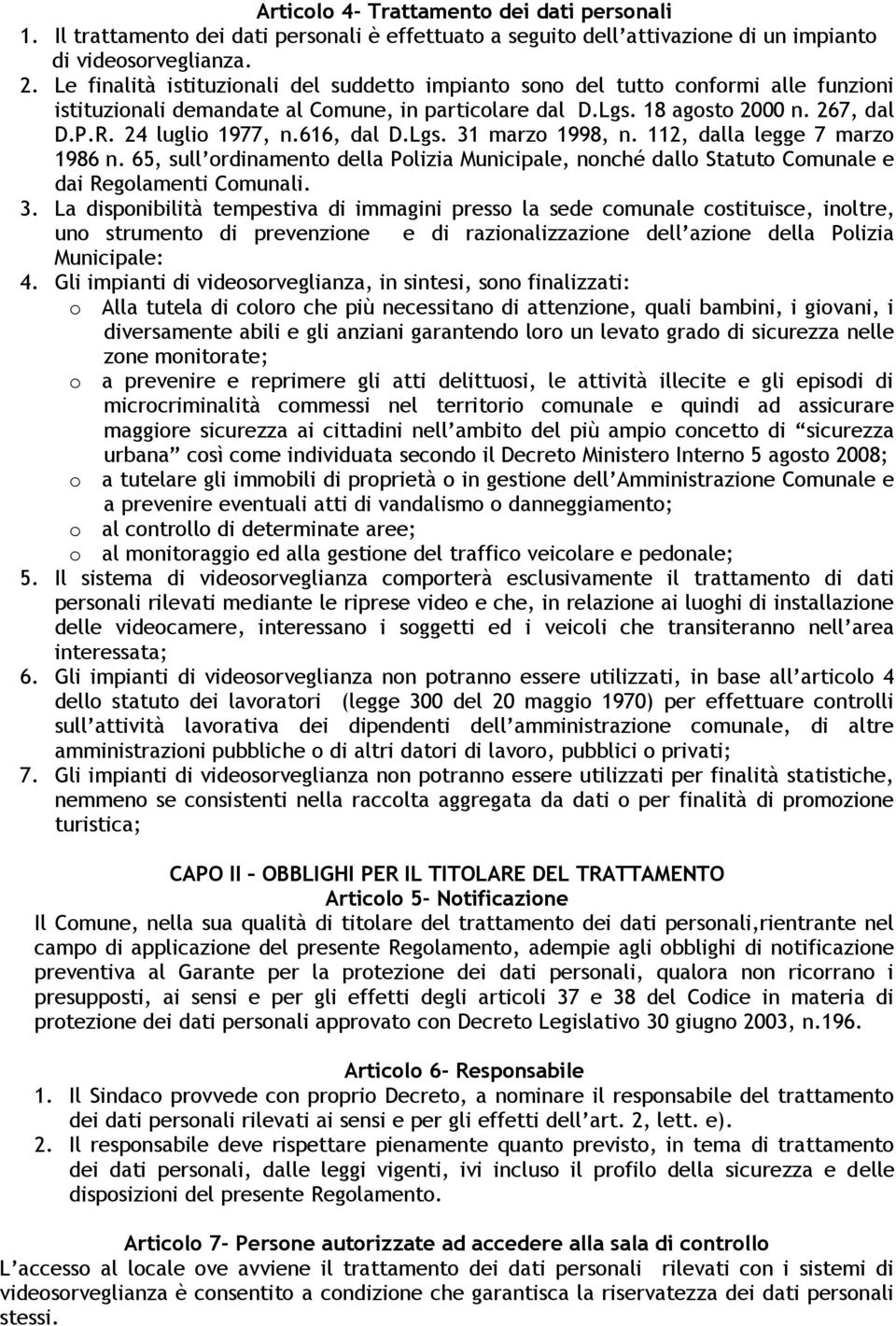 616, dal D.Lgs. 31 marzo 1998, n. 112, dalla legge 7 marzo 1986 n. 65, sull ordinamento della Polizia Municipale, nonché dallo Statuto Comunale e dai Regolamenti Comunali. 3. La disponibilità tempestiva di immagini presso la sede comunale costituisce, inoltre, uno strumento di prevenzione e di razionalizzazione dell azione della Polizia Municipale: 4.