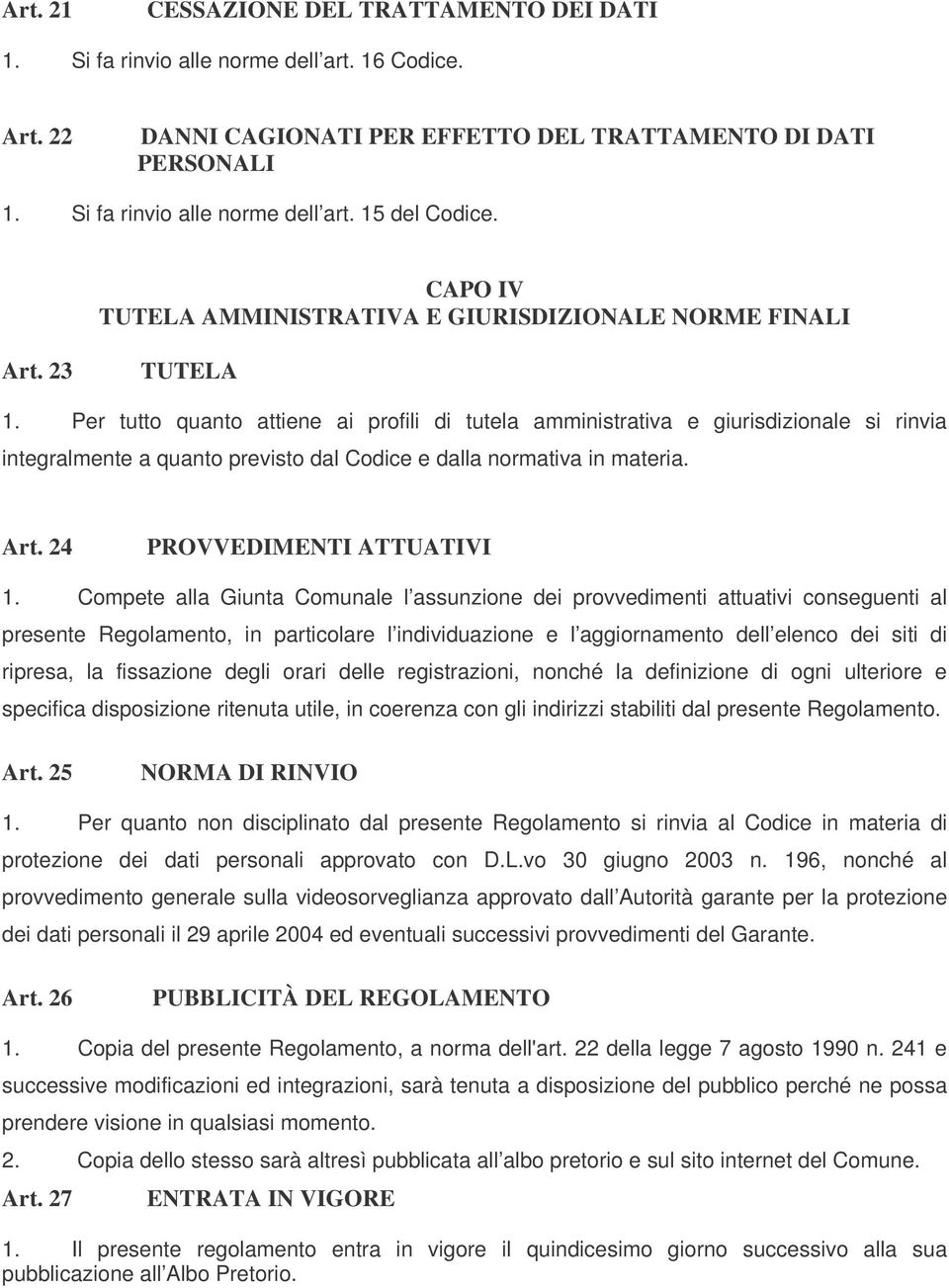 Per tutto quanto attiene ai profili di tutela amministrativa e giurisdizionale si rinvia integralmente a quanto previsto dal Codice e dalla normativa in materia. Art. 24 PROVVEDIMENTI ATTUATIVI 1.