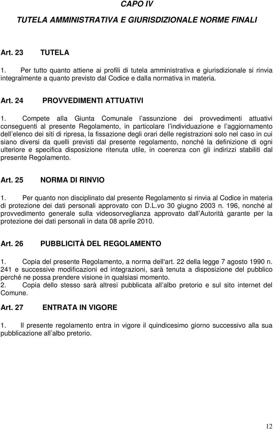 Compete alla Giunta Comunale l assunzione dei provvedimenti attuativi conseguenti al presente Regolamento, in particolare l individuazione e l aggiornamento dell elenco dei siti di ripresa, la