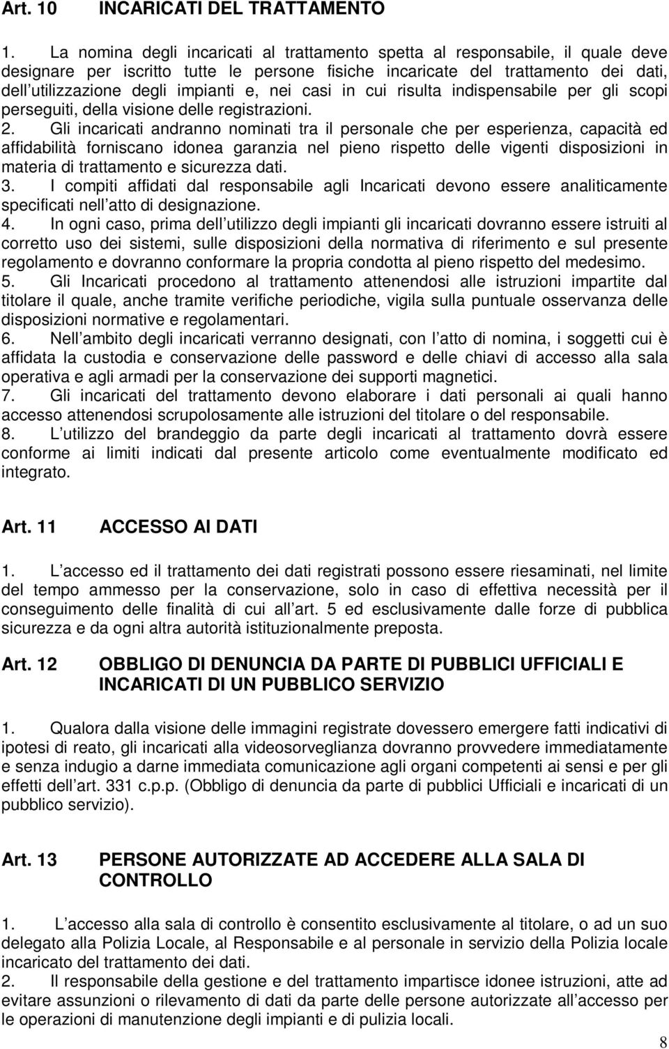 e, nei casi in cui risulta indispensabile per gli scopi perseguiti, della visione delle registrazioni. 2.