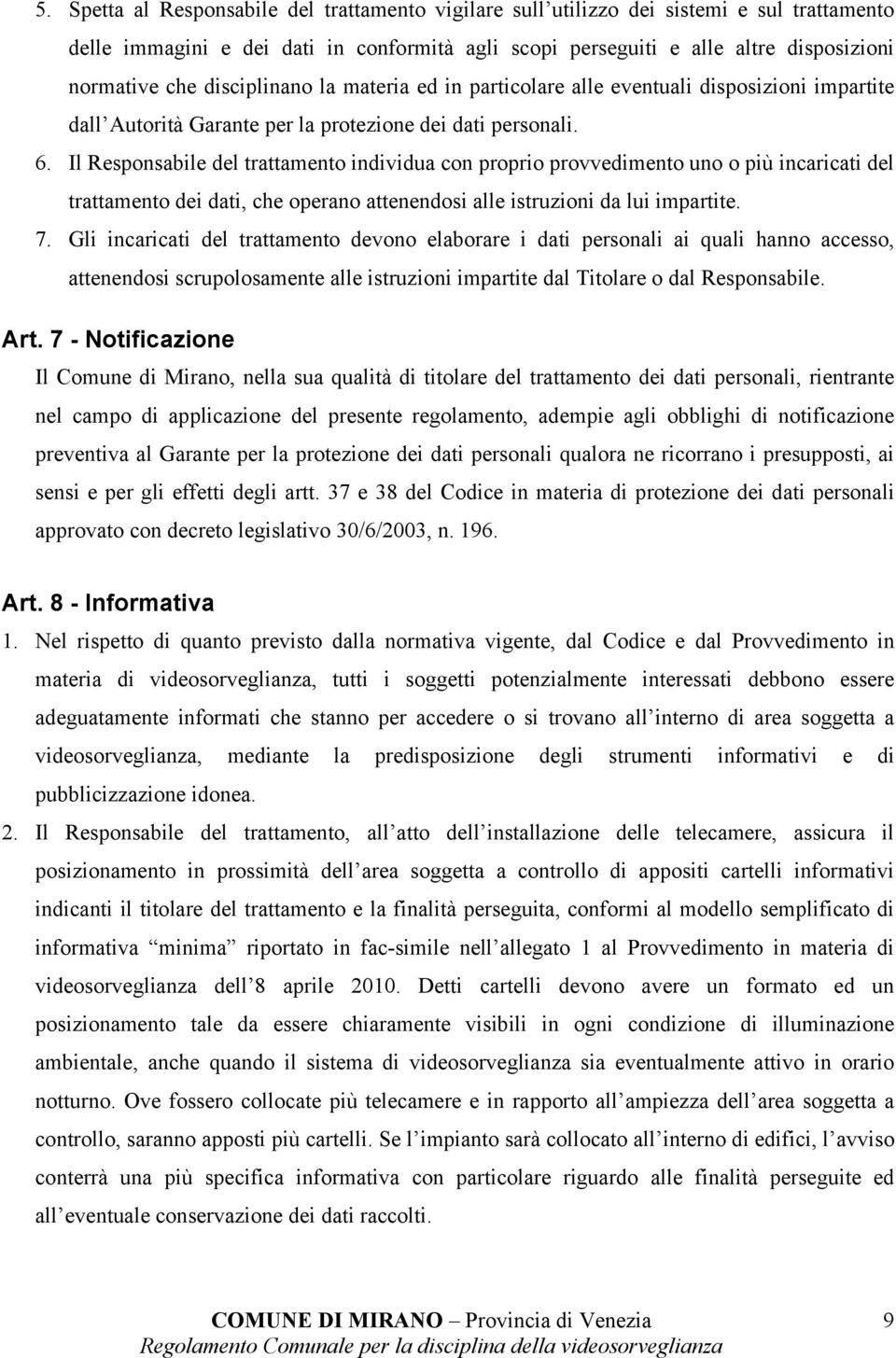 Il Responsabile del trattamento individua con proprio provvedimento uno o più incaricati del trattamento dei dati, che operano attenendosi alle istruzioni da lui impartite. 7.