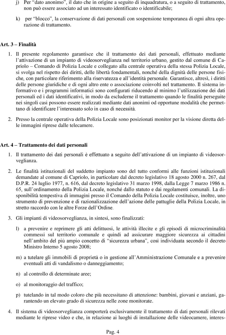 Il presente regolamento garantisce che il trattamento dei dati personali, effettuato mediante l attivazione di un impianto di videosorveglianza nel territorio urbano, gestito dal comune di Capriolo