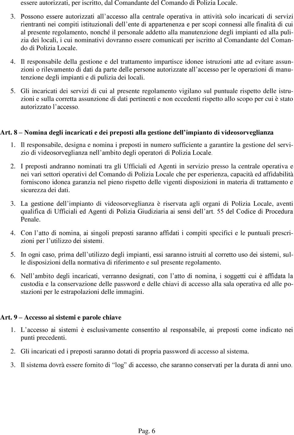 di cui al presente regolamento, nonché il personale addetto alla manutenzione degli impianti ed alla pulizia dei locali, i cui nominativi dovranno essere comunicati per iscritto al Comandante del