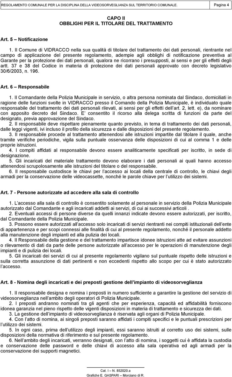 preventiva al Garante per la protezione dei dati personali, qualora ne ricorrano i presupposti, ai sensi e per gli effetti degli artt.