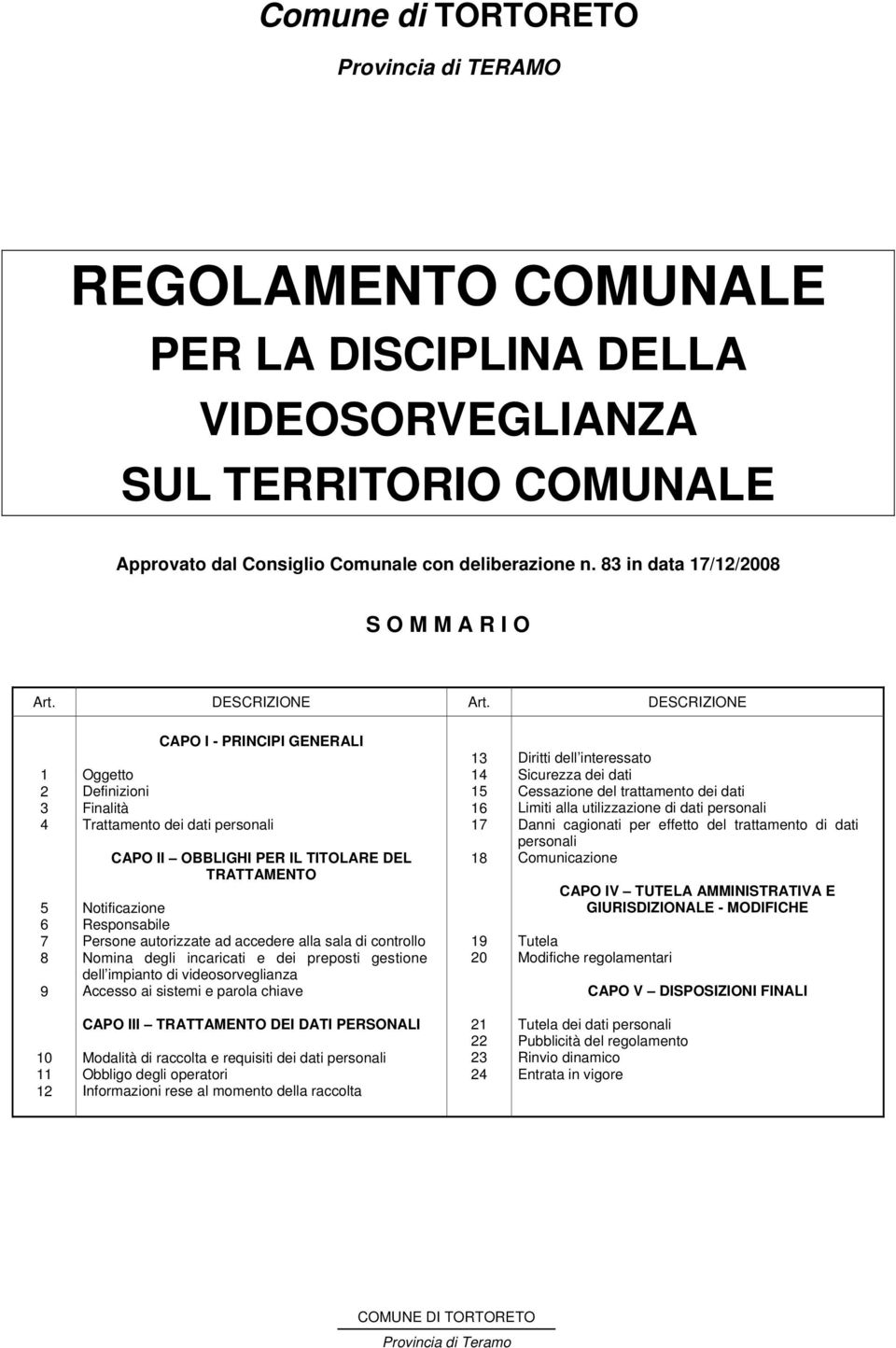 DESCRIZIONE 1 2 3 4 5 6 7 8 9 CAPO I - PRINCIPI GENERALI Oggetto Definizioni Finalità Trattamento dei dati personali CAPO II OBBLIGHI PER IL TITOLARE DEL TRATTAMENTO Notificazione Responsabile