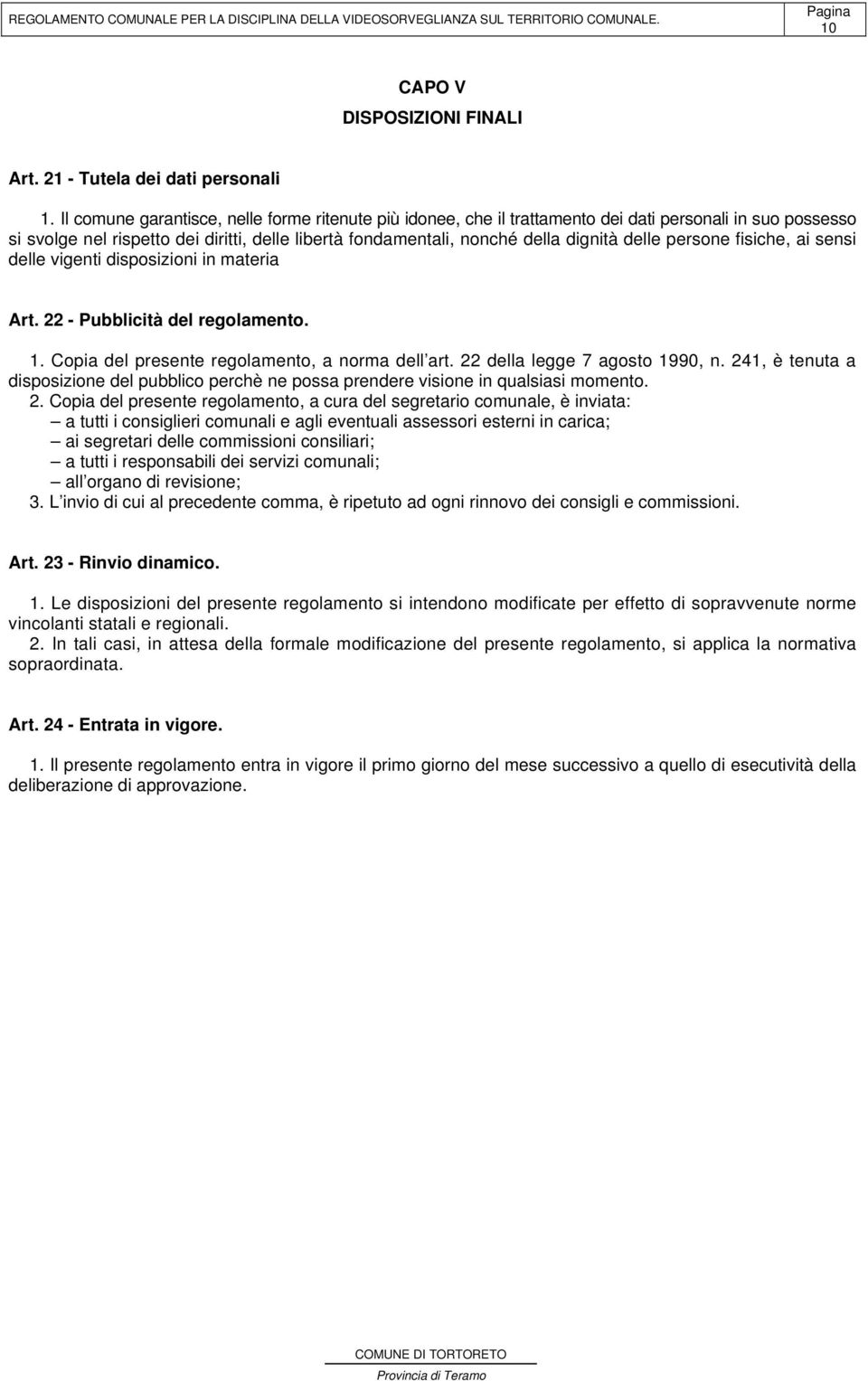 persone fisiche, ai sensi delle vigenti disposizioni in materia Art. 22 - Pubblicità del regolamento. 1. Copia del presente regolamento, a norma dell art. 22 della legge 7 agosto 1990, n.