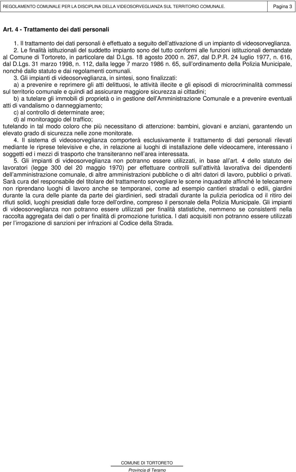 Le finalità istituzionali del suddetto impianto sono del tutto conformi alle funzioni istituzionali demandate al Comune di Tortoreto, in particolare dal D.Lgs. 18 agosto 2000 n. 267, dal D.P.R.