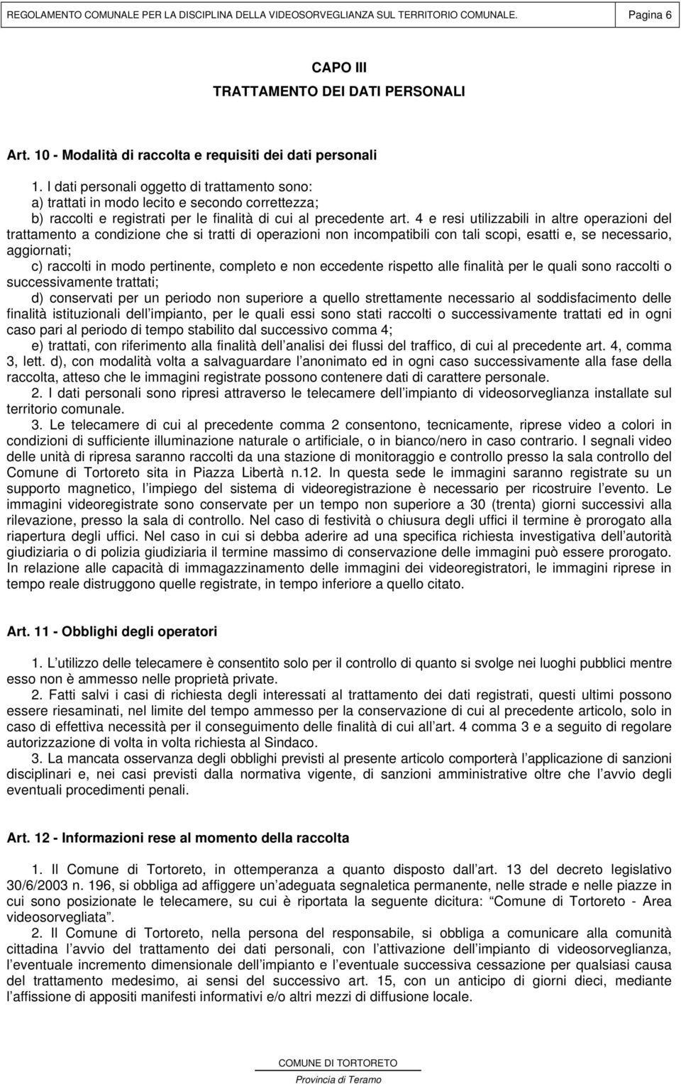 I dati personali oggetto di trattamento sono: a) trattati in modo lecito e secondo correttezza; b) raccolti e registrati per le finalità di cui al precedente art.