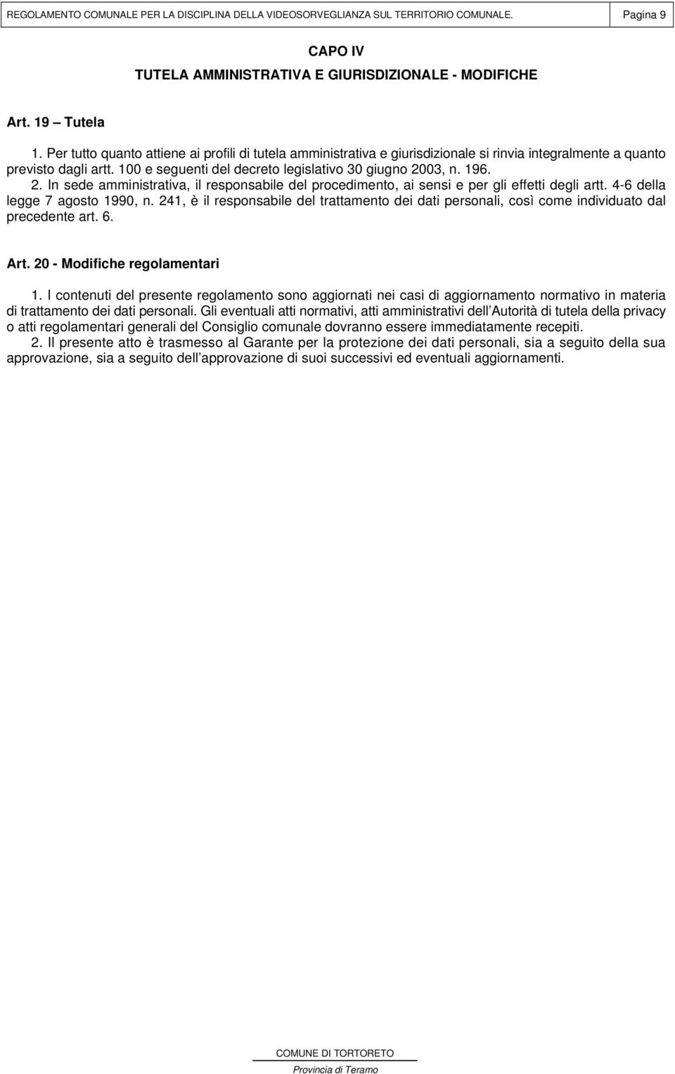 03, n. 196. 2. In sede amministrativa, il responsabile del procedimento, ai sensi e per gli effetti degli artt. 4-6 della legge 7 agosto 1990, n.