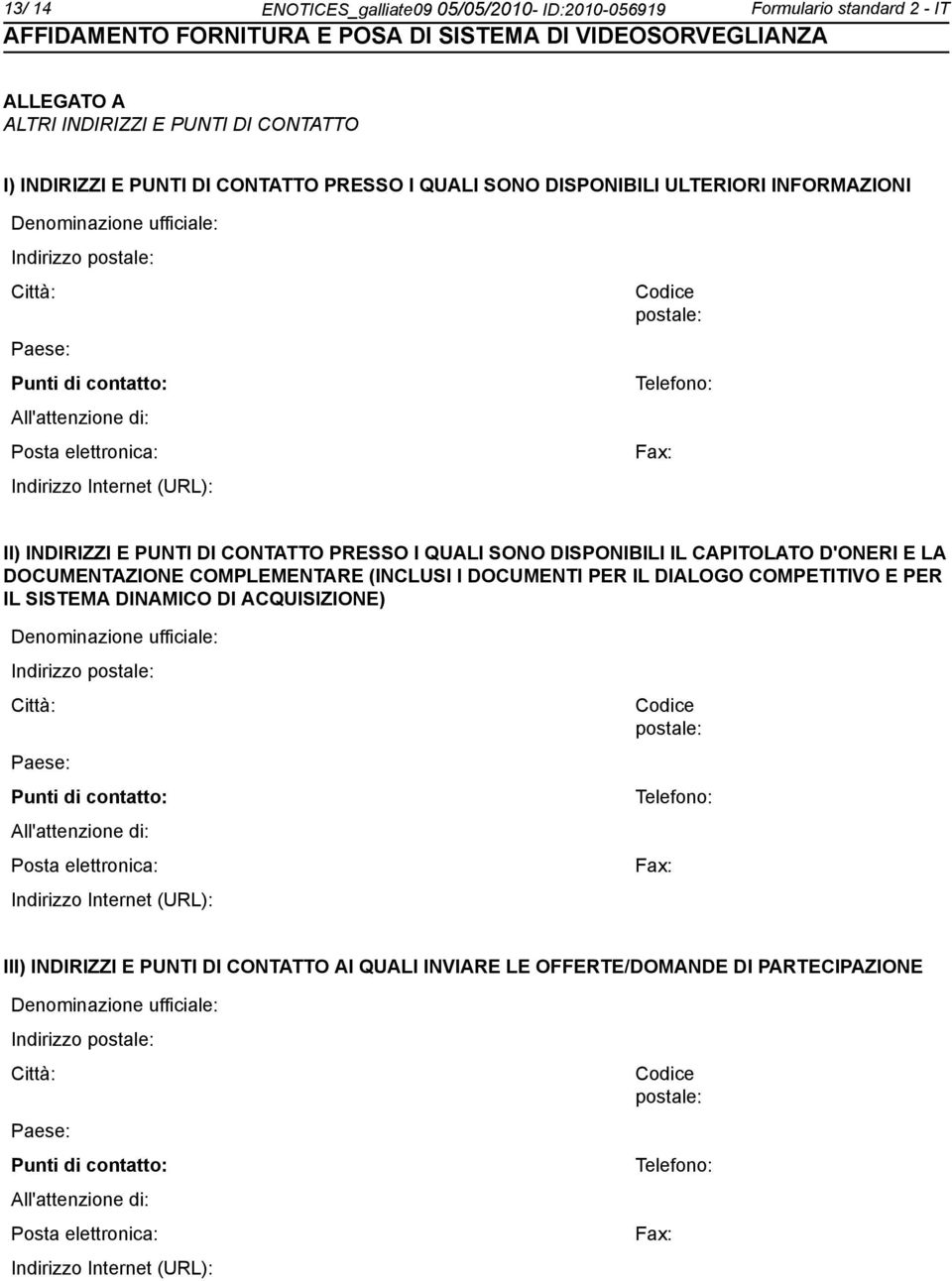 INDIRIZZI E PUNTI DI CONTATTO PRESSO I QUALI SONO DISPONIBILI IL CAPITOLATO D'ONERI E LA DOCUMENTAZIONE COMPLEMENTARE (INCLUSI I DOCUMENTI PER IL DIALOGO COMPETITIVO E PER IL SISTEMA DINAMICO DI