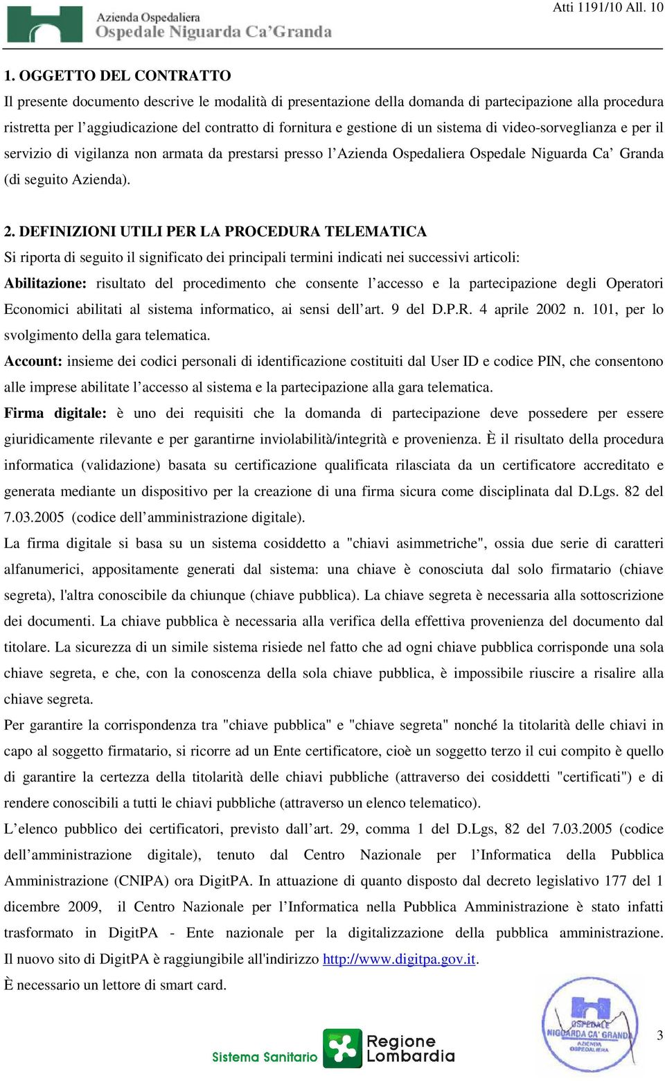 DEFINIZIONI UTILI PER LA PROCEDURA TELEMATICA Si riporta di seguito il significato dei principali termini indicati nei successivi articoli: Abilitazione: risultato del procedimento che consente l