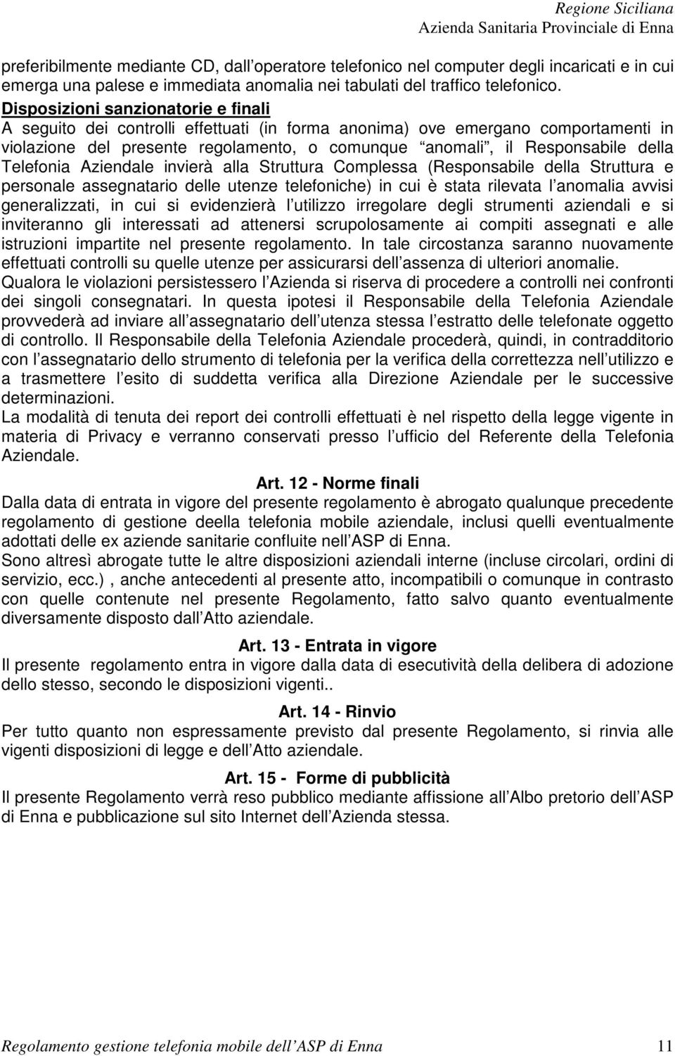 Telefonia Aziendale invierà alla Struttura Complessa (Responsabile della Struttura e personale assegnatario delle utenze telefoniche) in cui è stata rilevata l anomalia avvisi generalizzati, in cui