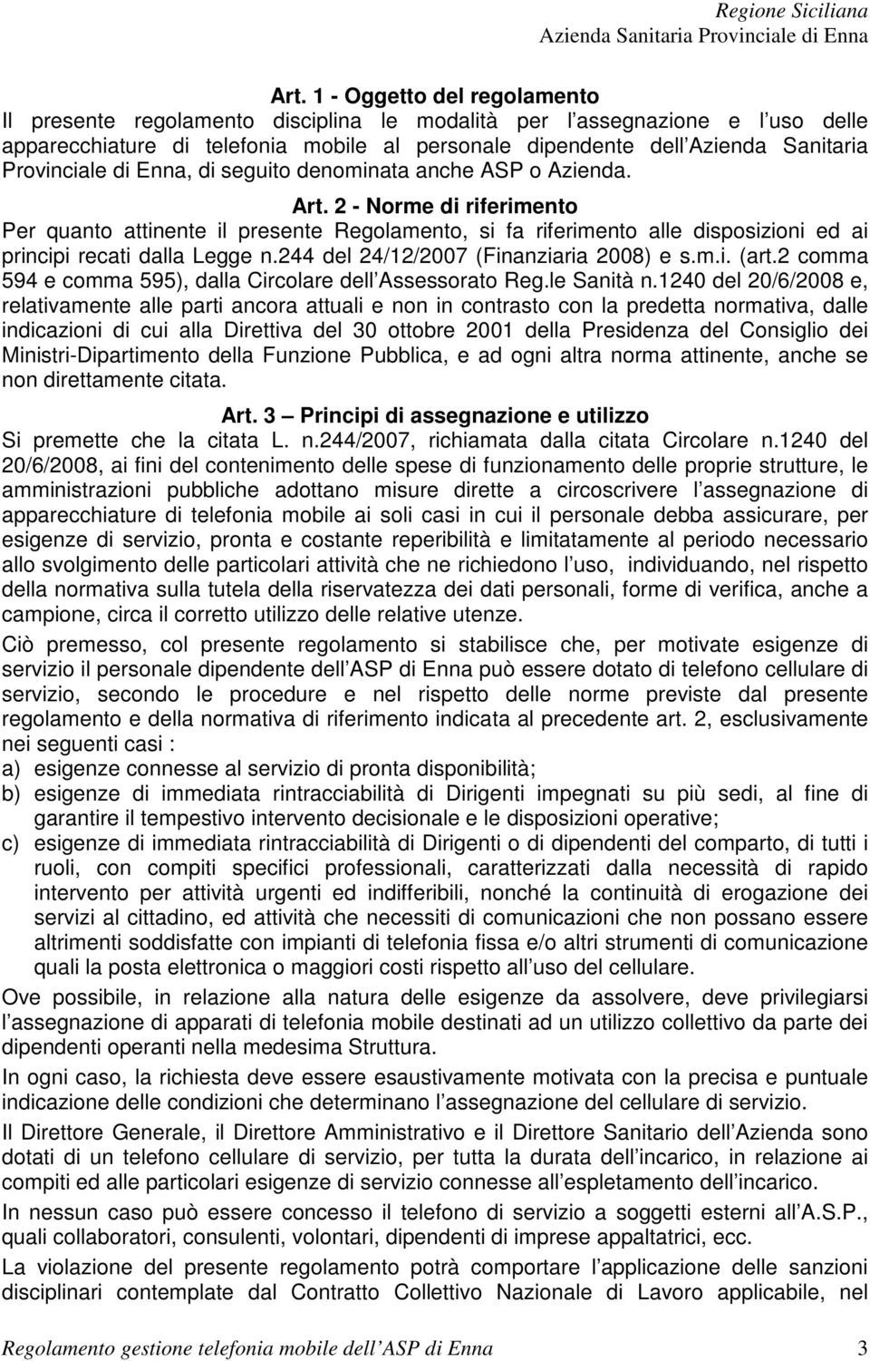 2 - Norme di riferimento Per quanto attinente il presente Regolamento, si fa riferimento alle disposizioni ed ai principi recati dalla Legge n.244 del 24/12/2007 (Finanziaria 2008) e s.m.i. (art.