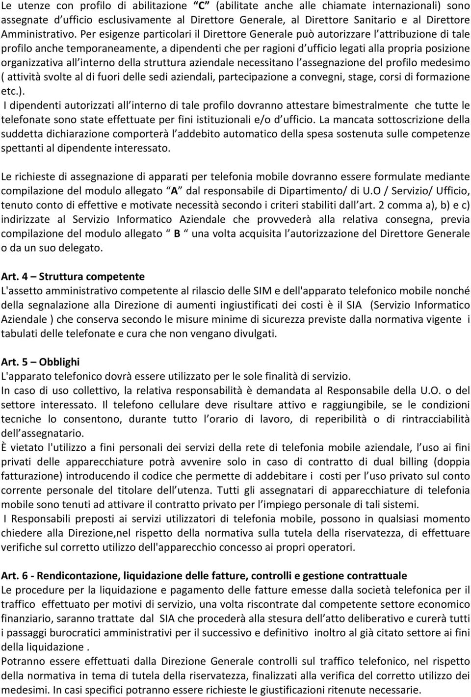 Per esigenze particolari il Direttore Generale può autorizzare l attribuzione di tale profilo anche temporaneamente, a dipendenti che per ragioni d ufficio legati alla propria posizione organizzativa