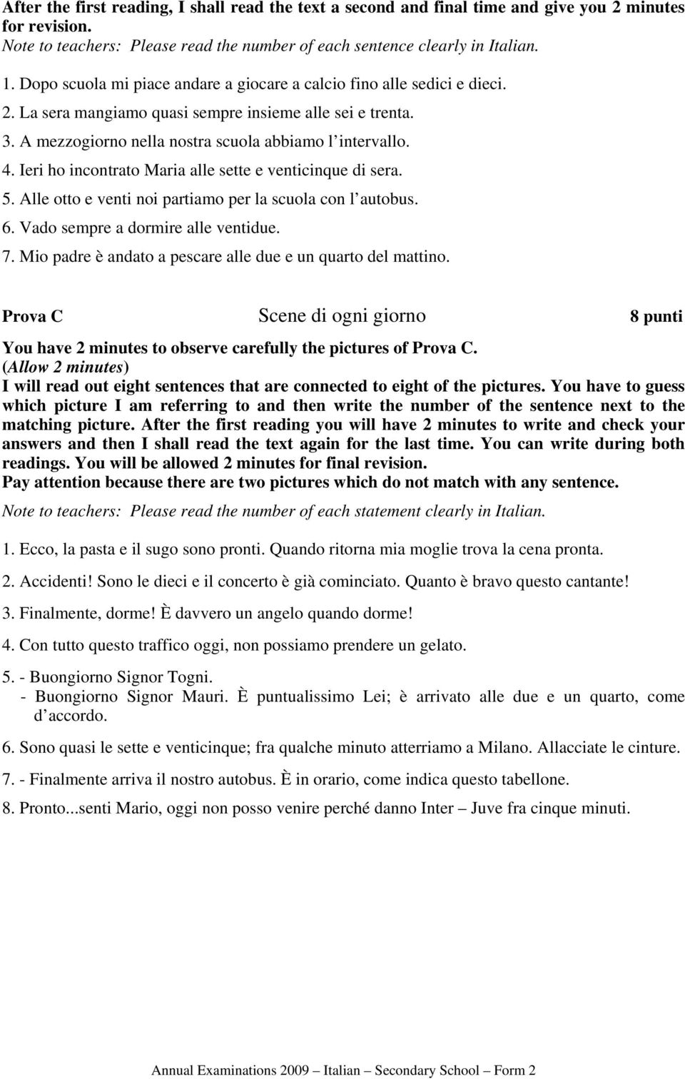 Ieri ho incontrato Maria alle sette e venticinque di sera. 5. Alle otto e venti noi partiamo per la scuola con l autobus. 6. Vado sempre a dormire alle ventidue. 7.