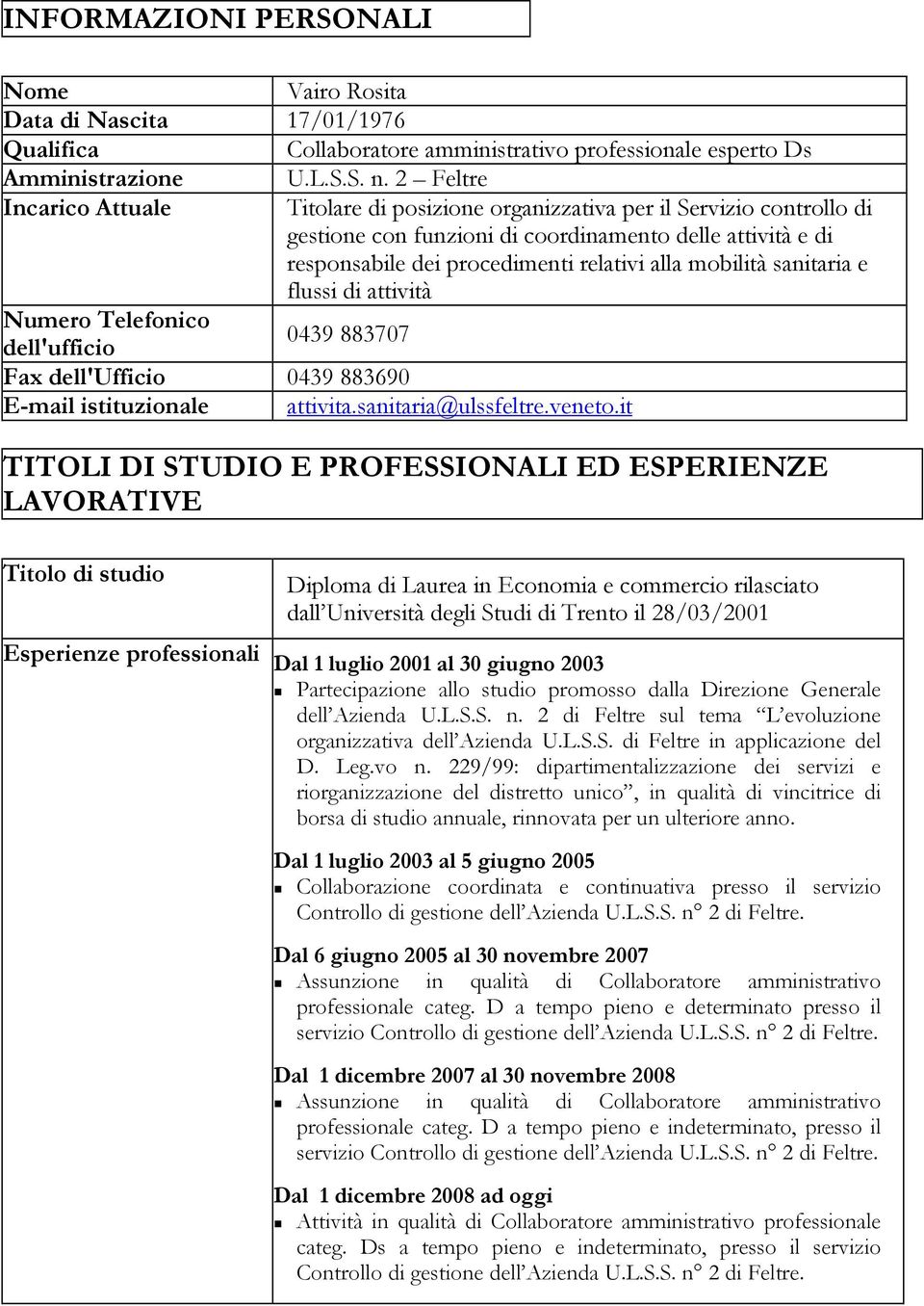 mobilità sanitaria e flussi di attività Numero Telefonico dell'ufficio 0439 883707 Fax dell'ufficio 0439 883690 E-mail istituzionale attivita.sanitaria@ulssfeltre.veneto.