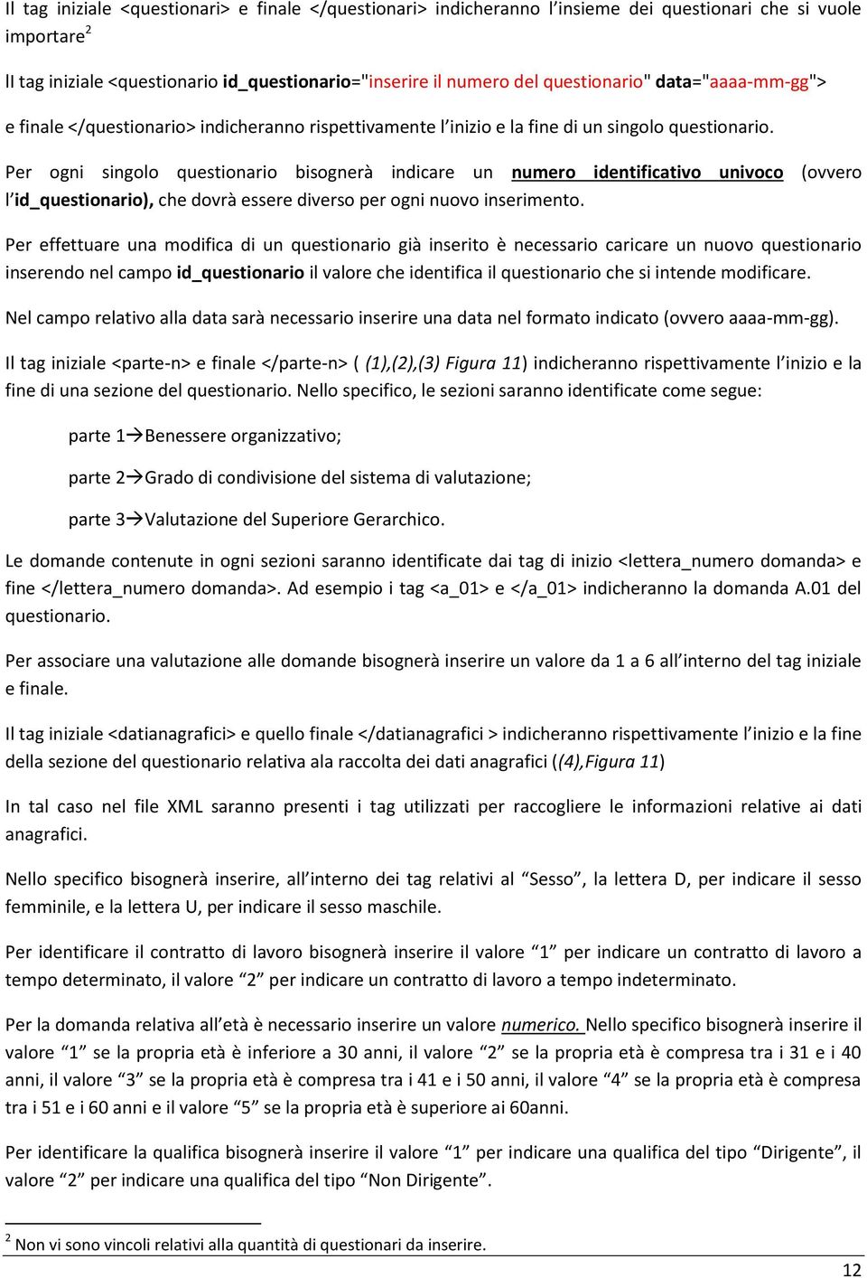 Per ogni singolo questionario bisognerà indicare un numero identificativo univoco (ovvero l id_questionario), che dovrà essere diverso per ogni nuovo inserimento.