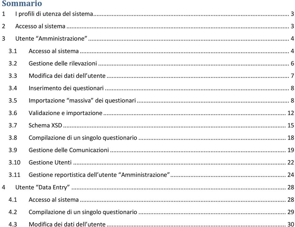 7 Schema XSD... 15 3.8 Compilazione di un singolo questionario... 18 3.9 Gestione delle Comunicazioni... 19 3.10 Gestione Utenti... 22 3.