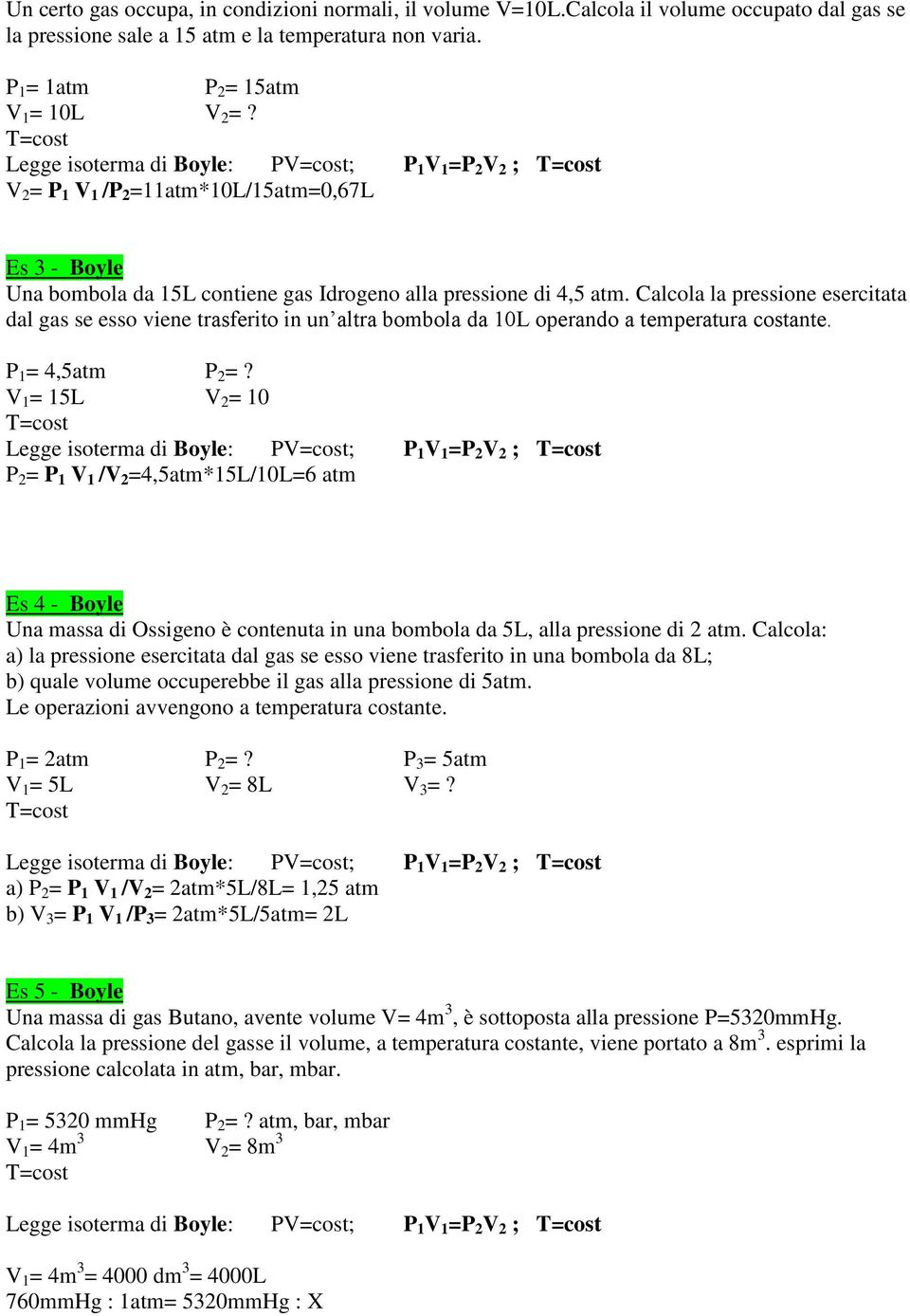 Calcola la pressione esercitata dal gas se esso viene trasferito in un altra bombola da 10L operando a temperatura costante. P 1 = 4,5atm P 2 =?