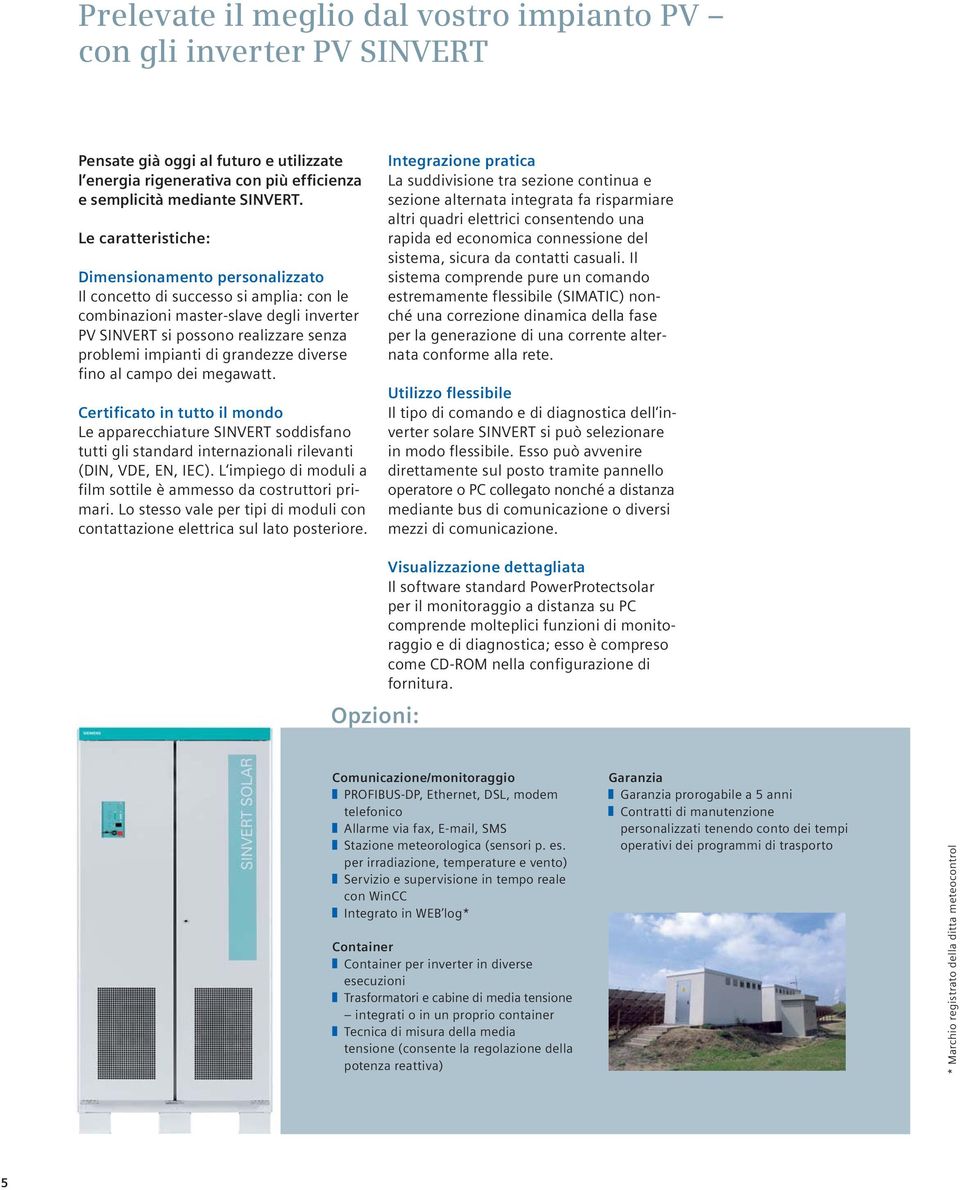 grandezze diverse fino al campo dei megawatt. Certificato in tutto il mondo Le apparecchiature SINVERT soddisfano tutti gli standard internazionali rilevanti (DIN, VDE, EN, IEC).