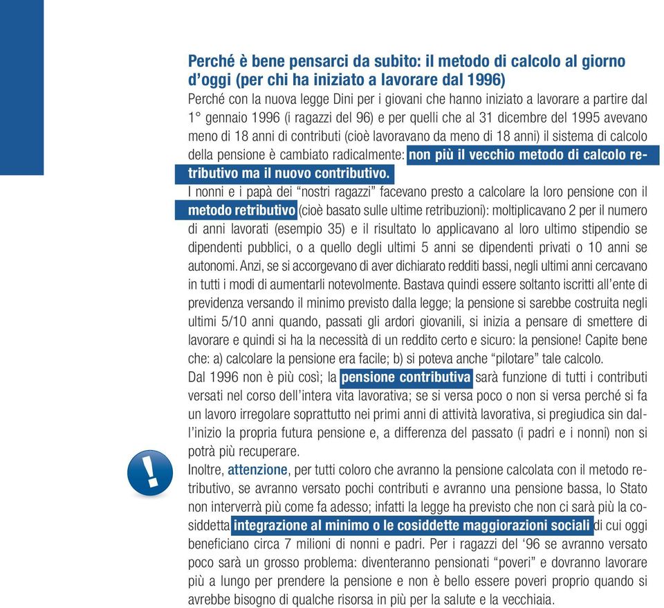 è cambiato radicalmente: non più il vecchio metodo di calcolo retributivo ma il nuovo contributivo.