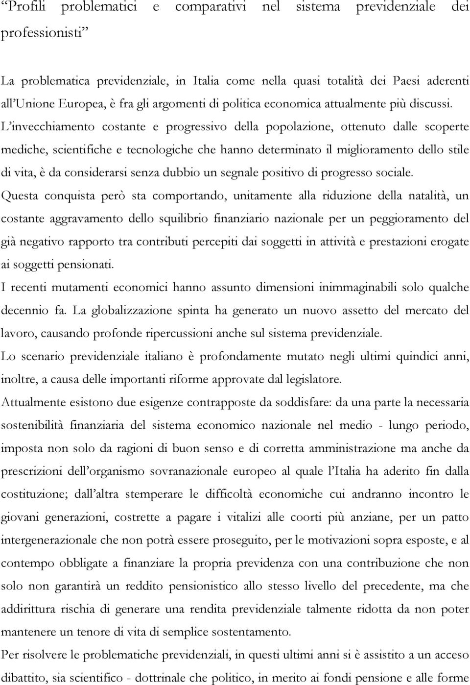 L invecchiamento costante e progressivo della popolazione, ottenuto dalle scoperte mediche, scientifiche e tecnologiche che hanno determinato il miglioramento dello stile di vita, è da considerarsi