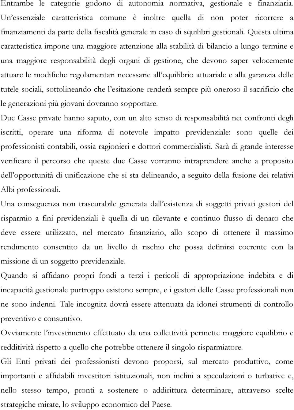 Questa ultima caratteristica impone una maggiore attenzione alla stabilità di bilancio a lungo termine e una maggiore responsabilità degli organi di gestione, che devono saper velocemente attuare le