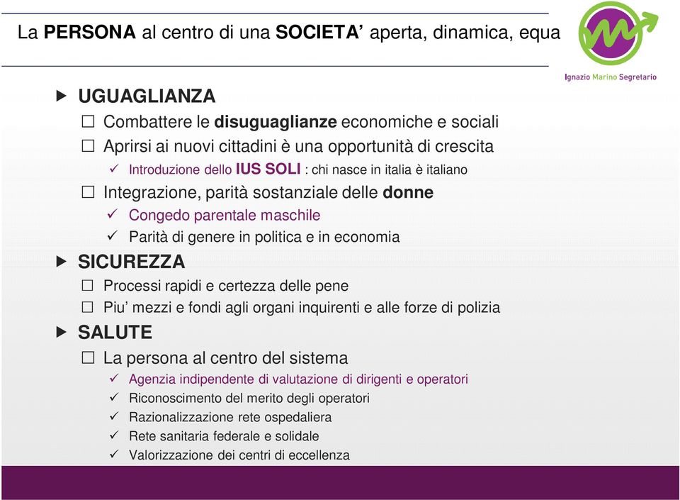 SICUREZZA Processi rapidi e certezza delle pene Piu mezzi e fondi agli organi inquirenti e alle forze di polizia SALUTE La persona al centro del sistema Agenzia indipendente di